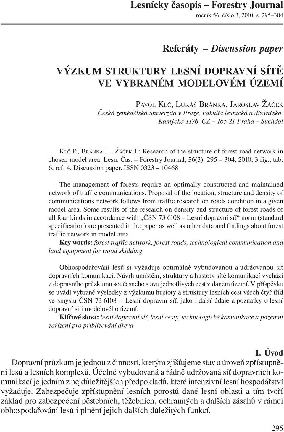 dřevařská, Kamýcká 1176, CZ 165 21 Praha Suchdol KLČ P., BRÁNKA L., ŽÁČEK J.: Research of the structure of forest road network in chosen model area. Lesn. Čas.