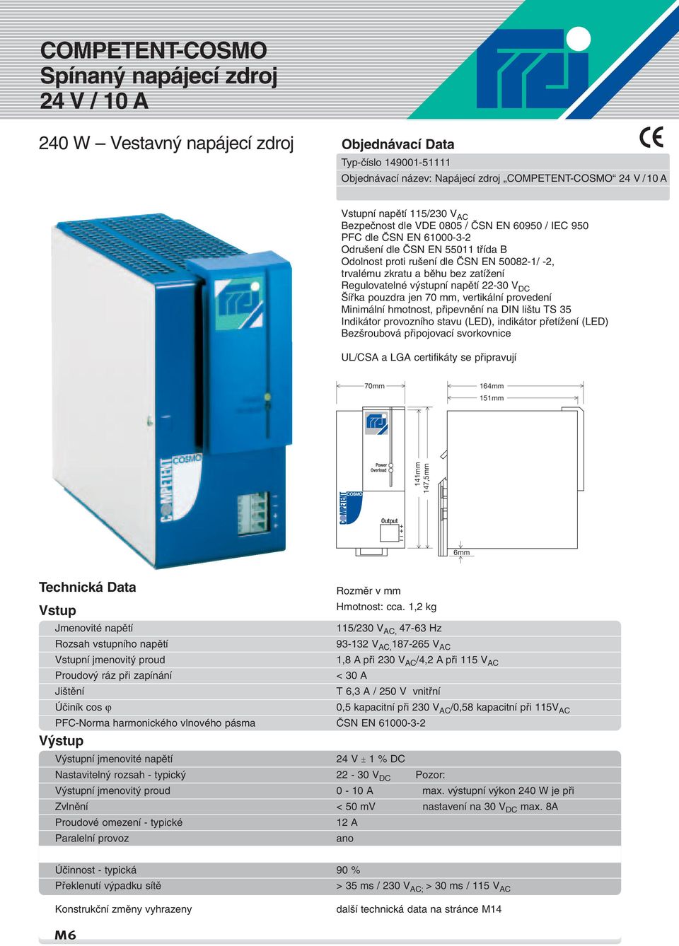 napûtí 22-30 V DC ífika pouzdra jen 70 mm, vertikální provedení Minimální hmotnost, pfiipevnûní na DIN li tu TS 35 Indikátor provozního stavu (LED), indikátor pfietíïení (LED) Bez roubová