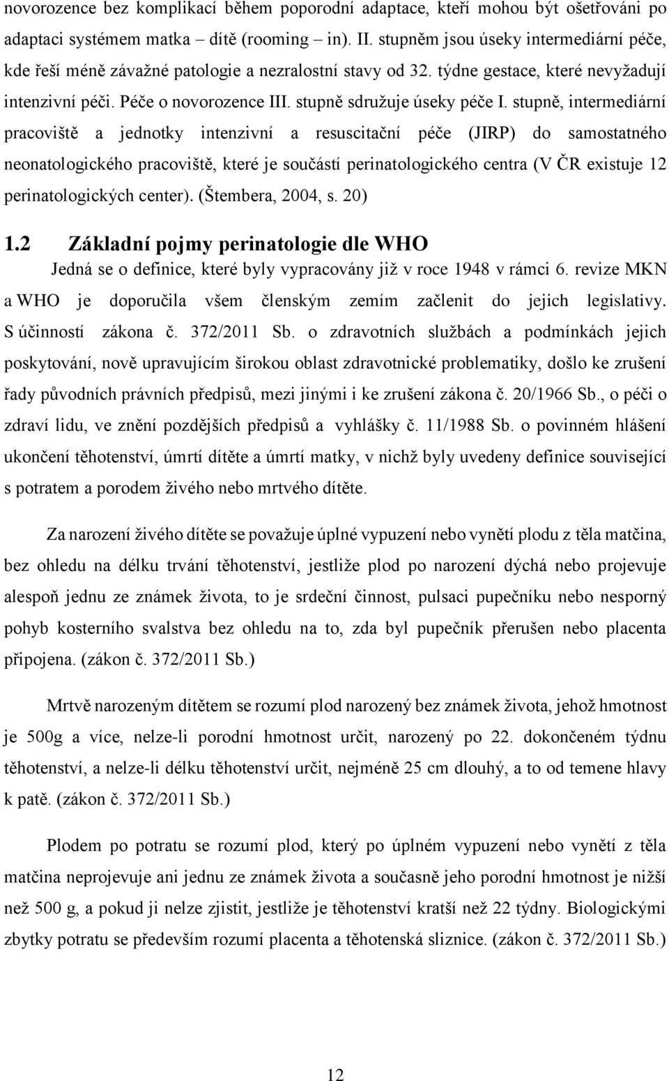 stupně, intermediární pracoviště a jednotky intenzivní a resuscitační péče (JIRP) do samostatného neonatologického pracoviště, které je součástí perinatologického centra (V ČR existuje 12