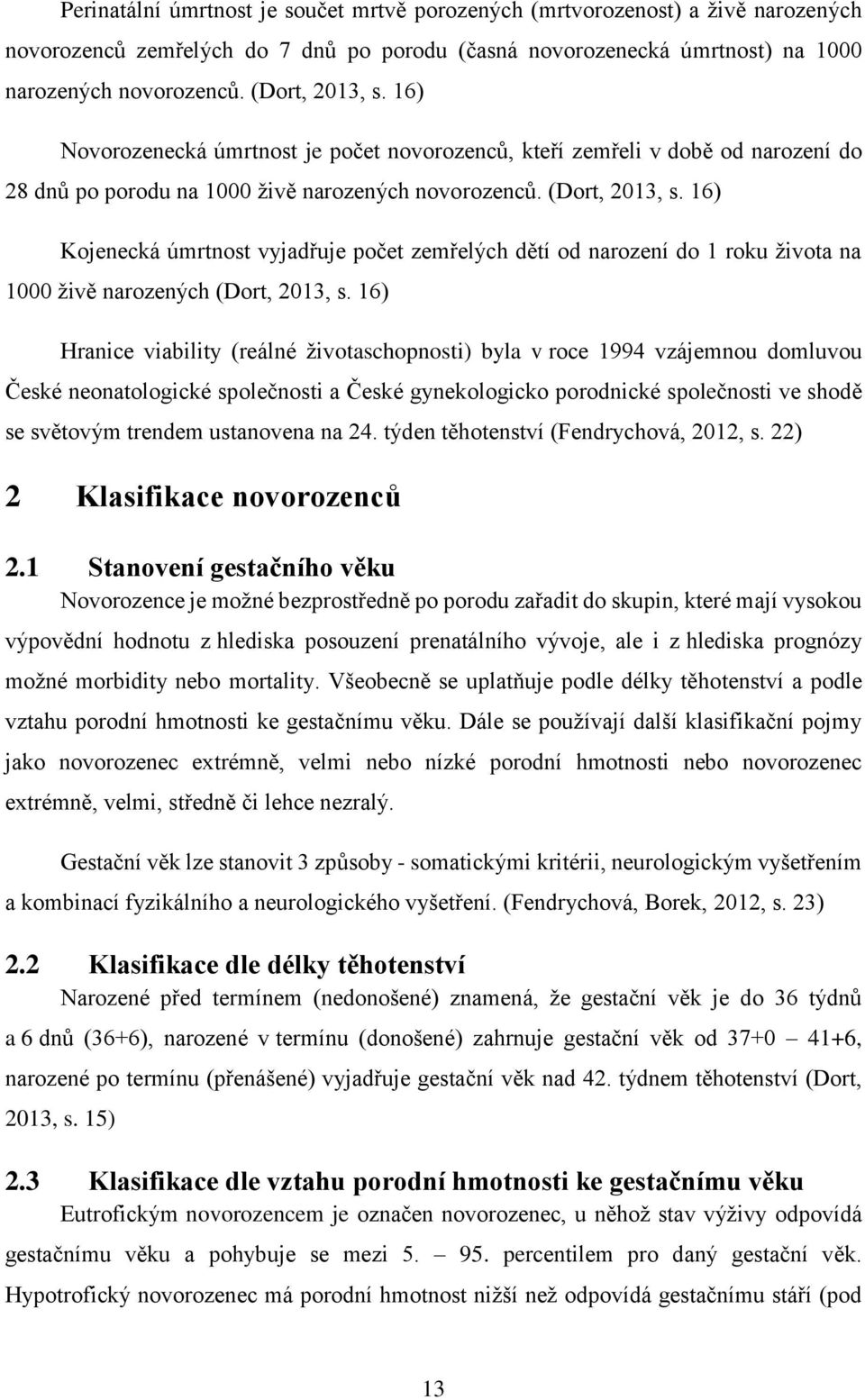 16) Kojenecká úmrtnost vyjadřuje počet zemřelých dětí od narození do 1 roku života na 1000 živě narozených (Dort, 2013, s.