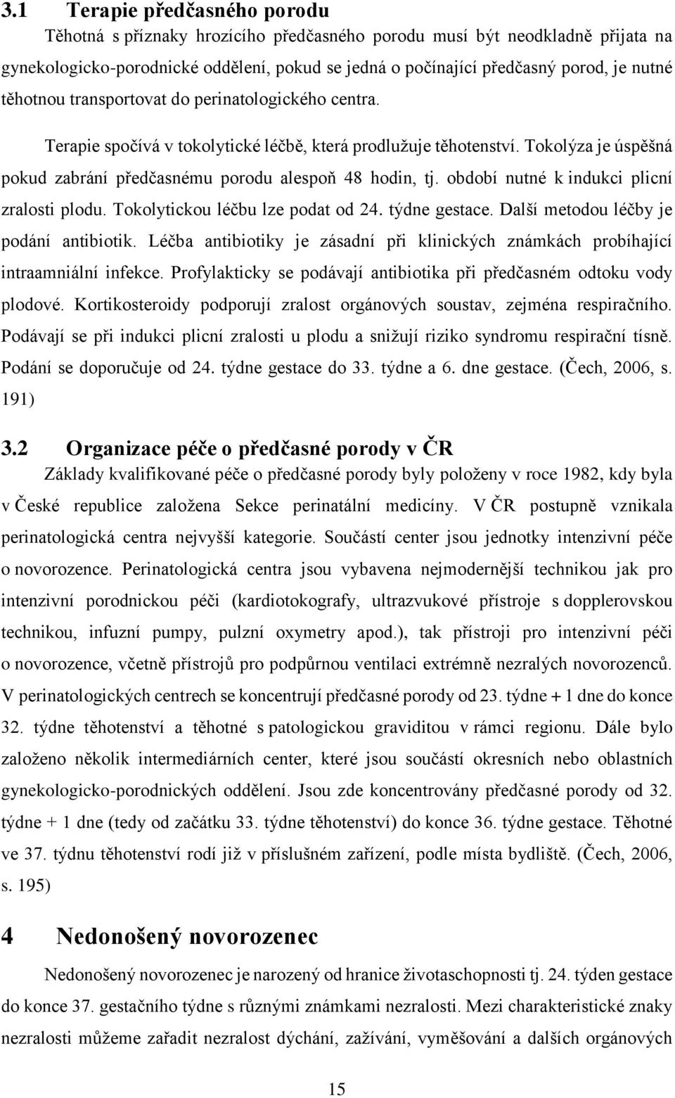 období nutné k indukci plicní zralosti plodu. Tokolytickou léčbu lze podat od 24. týdne gestace. Další metodou léčby je podání antibiotik.