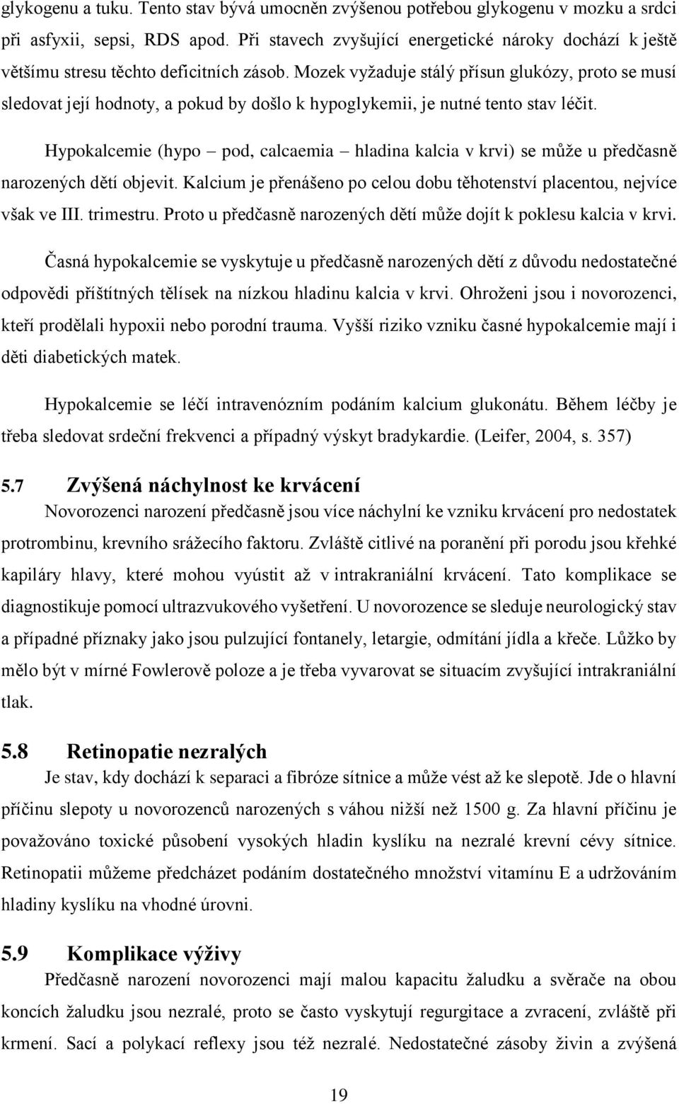 Mozek vyžaduje stálý přísun glukózy, proto se musí sledovat její hodnoty, a pokud by došlo k hypoglykemii, je nutné tento stav léčit.