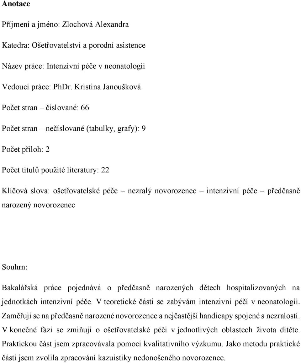 intenzivní péče předčasně narozený novorozenec Souhrn: Bakalářská práce pojednává o předčasně narozených dětech hospitalizovaných na jednotkách intenzivní péče.