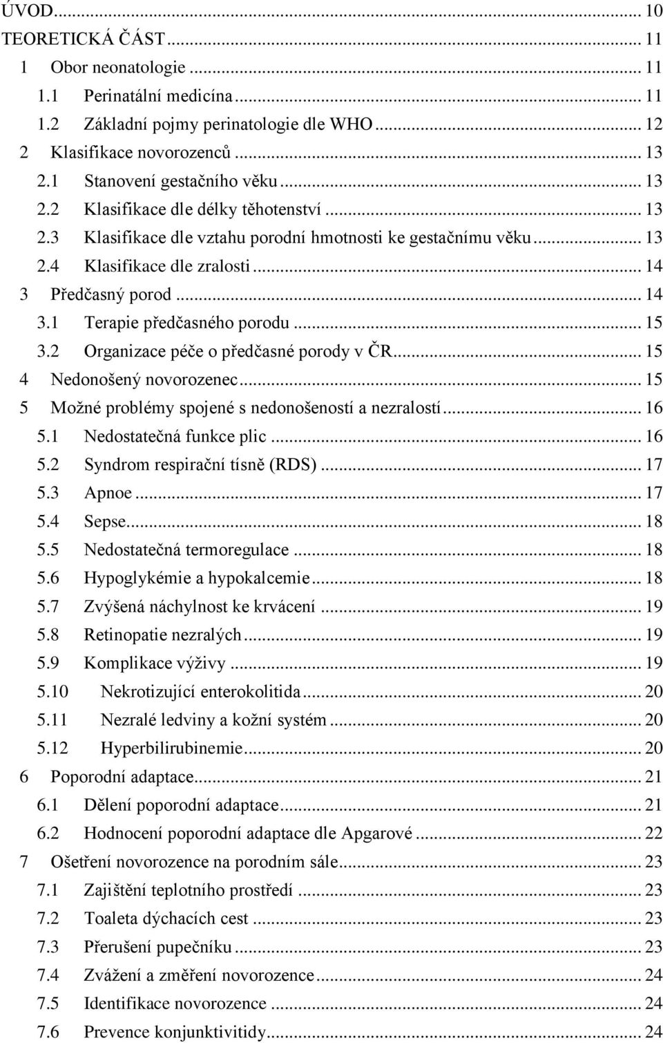 .. 15 3.2 Organizace péče o předčasné porody v ČR... 15 4 Nedonošený novorozenec... 15 5 Možné problémy spojené s nedonošeností a nezralostí... 16 5.1 Nedostatečná funkce plic... 16 5.2 Syndrom respirační tísně (RDS).