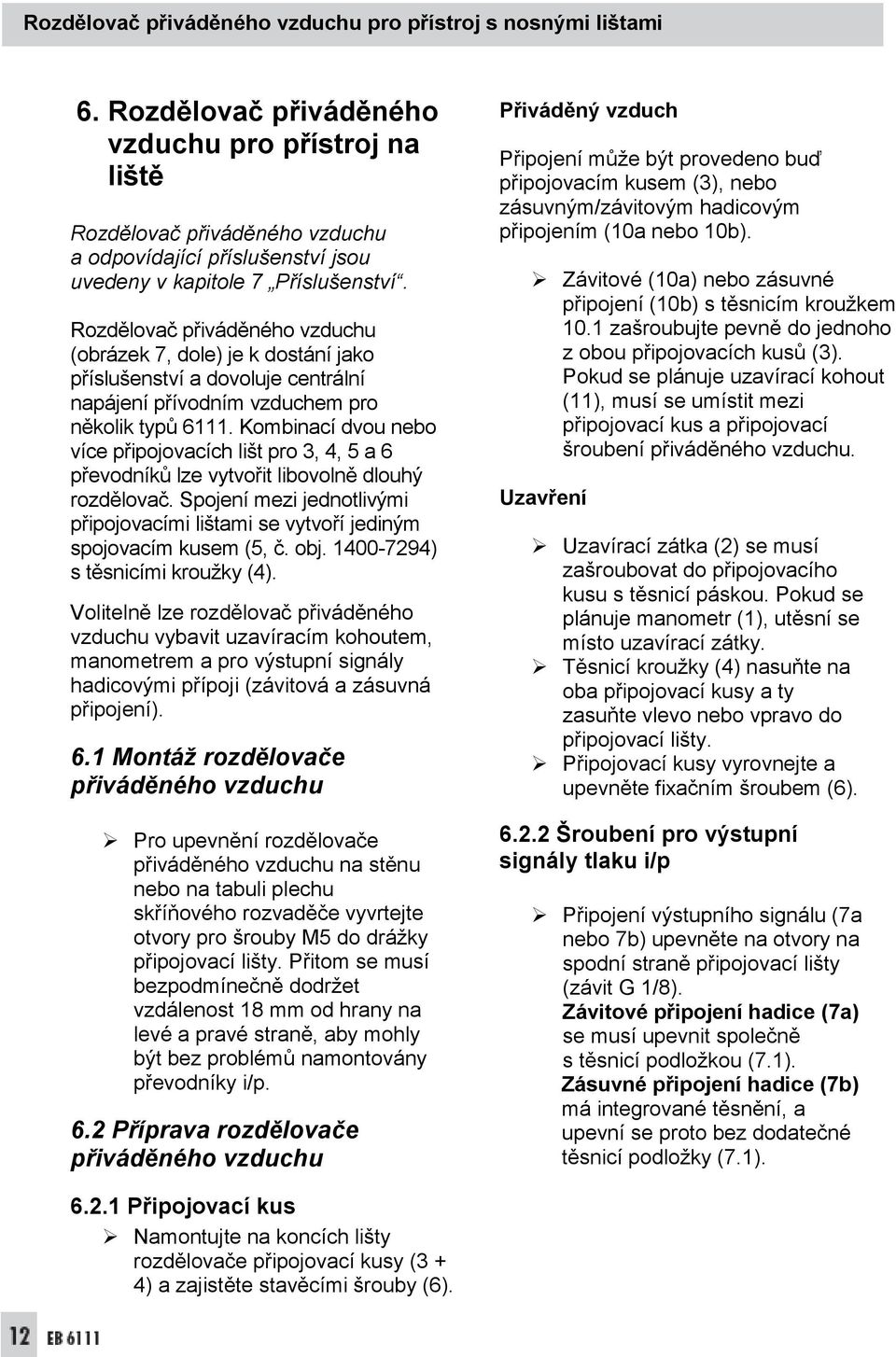 Rozdělovač přiváděného vzduchu (obrázek 7, dole) je k dostání jako příslušenství a dovoluje centrální napájení přívodním vzduchem pro několik typů 6111.