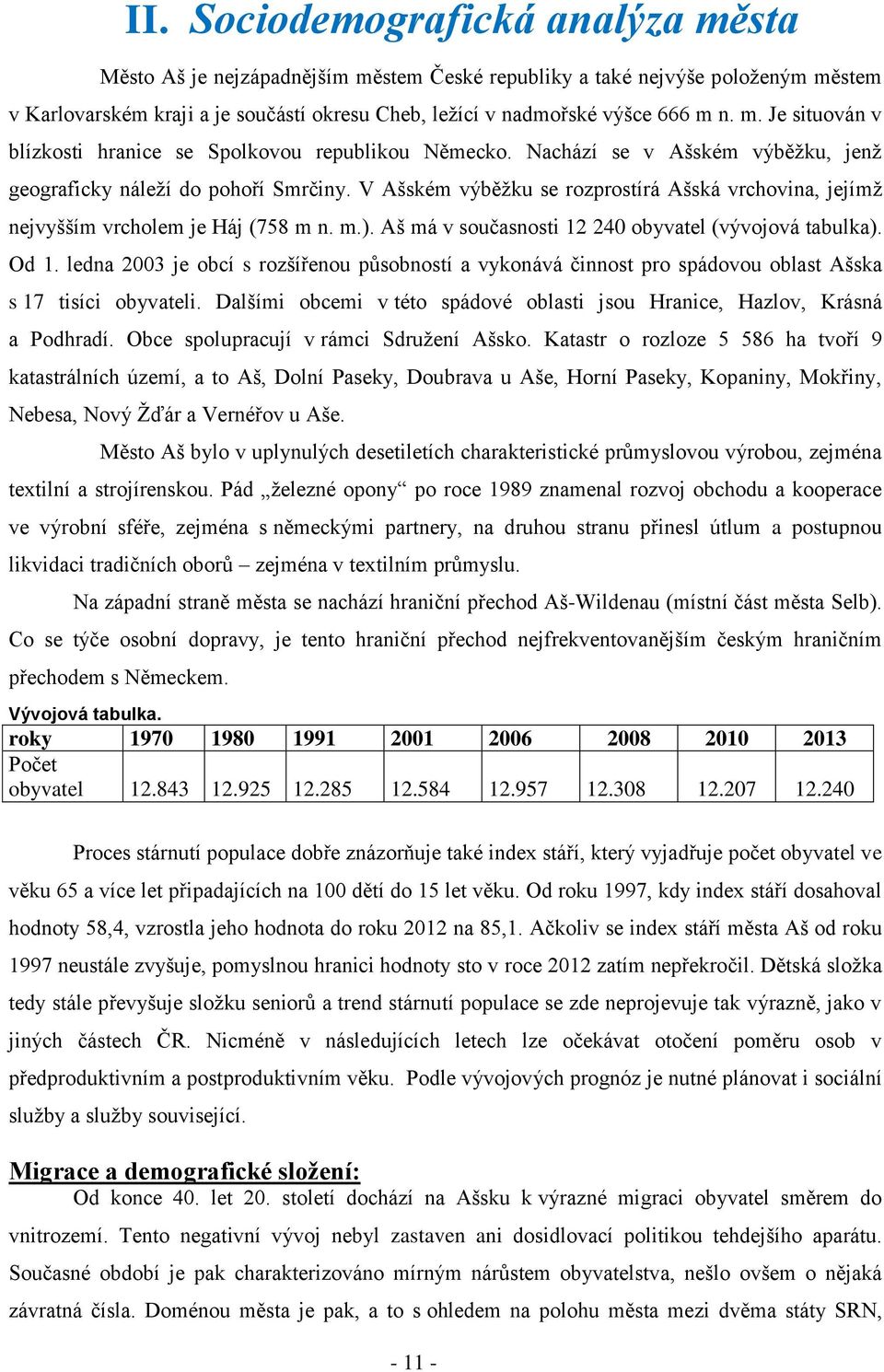 V Ašském výběžku se rozprostírá Ašská vrchovina, jejímž nejvyšším vrcholem je Háj (758 m n. m.). Aš má v současnosti 12 240 obyvatel (vývojová tabulka). Od 1.