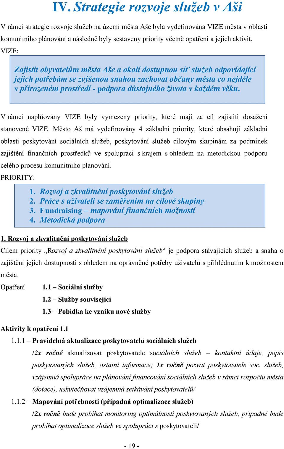 VIZE: Zajistit obyvatelům města Aše a okolí dostupnou síť služeb odpovídající jejich potřebám se zvýšenou snahou zachovat občany města co nejdéle v přirozeném prostředí - podpora důstojného života v