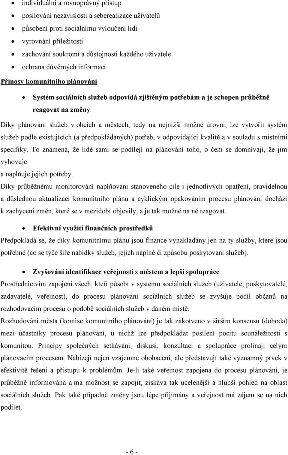 na nejnižší možné úrovni, lze vytvořit systém služeb podle existujících (a předpokládaných) potřeb, v odpovídající kvalitě a v souladu s místními specifiky.