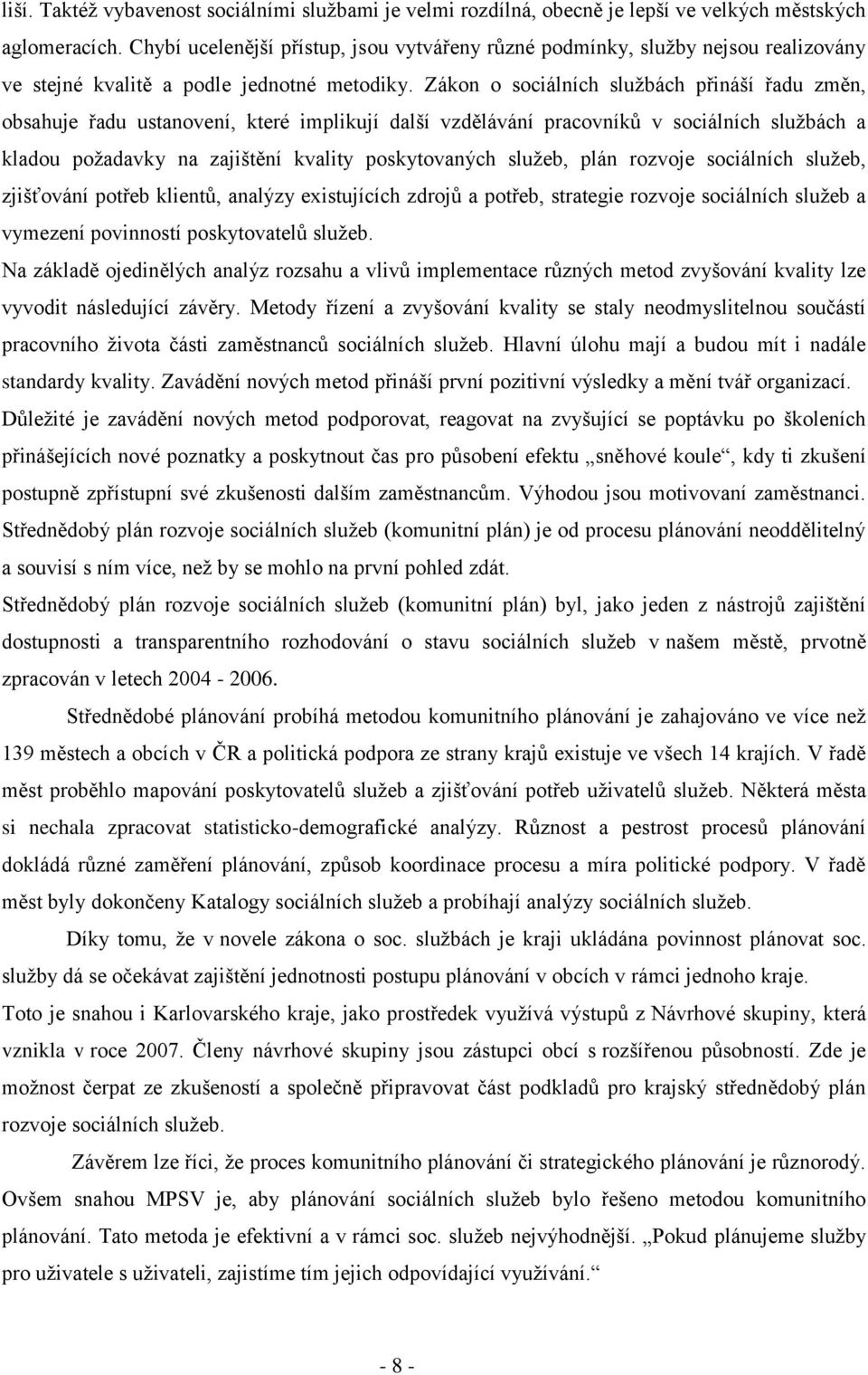 Zákon o sociálních službách přináší řadu změn, obsahuje řadu ustanovení, které implikují další vzdělávání pracovníků v sociálních službách a kladou požadavky na zajištění kvality poskytovaných