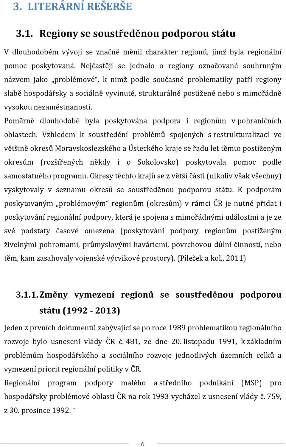 mimořádně vysokou nezaměstnaností. Poměrně dlouhodobě byla poskytována podpora i regionům v pohraničních oblastech.