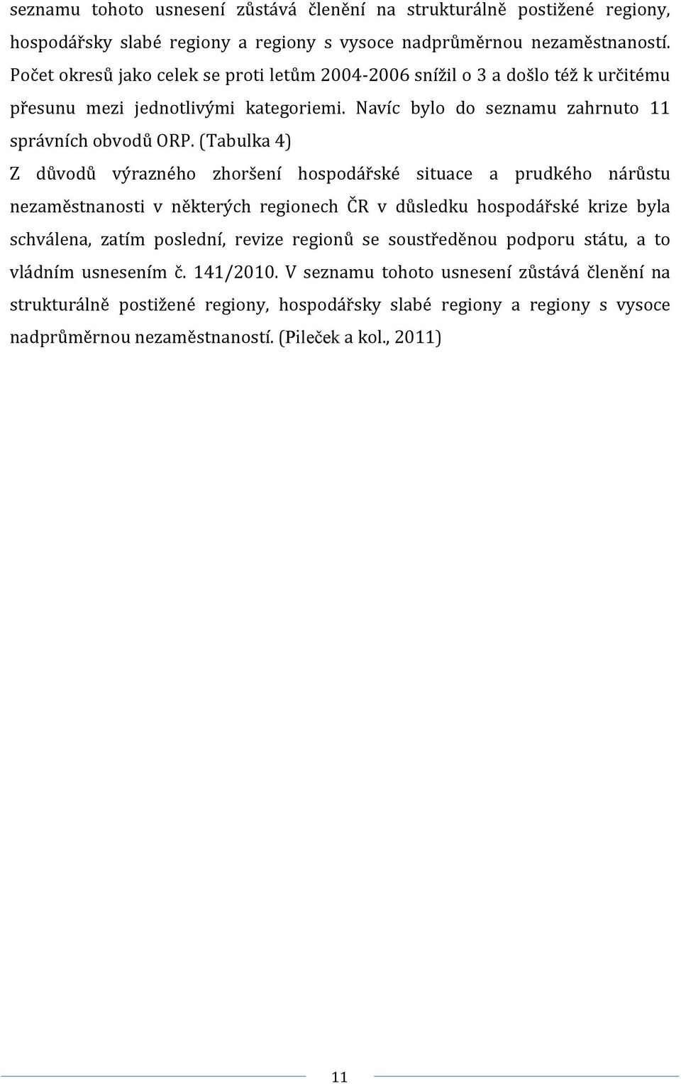 (Tabulka 4) Z důvodů výrazného zhoršení hospodářské situace a prudkého nárůstu nezaměstnanosti v některých regionech ČR v důsledku hospodářské krize byla schválena, zatím poslední, revize