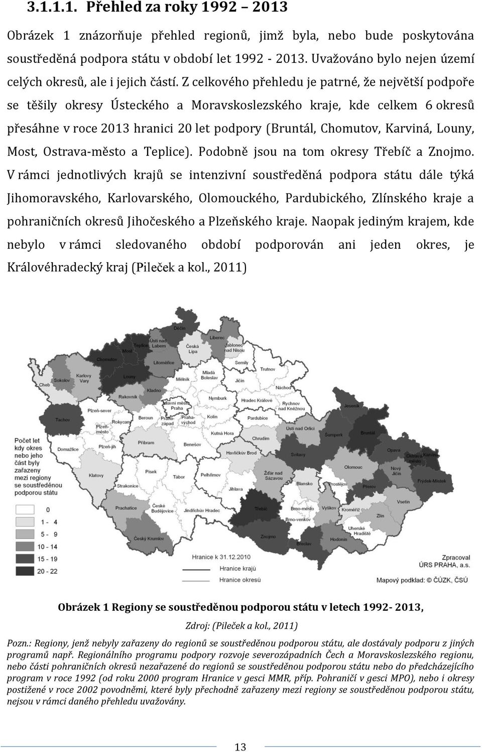 Z celkového přehledu je patrné, že největší podpoře se těšily okresy Ústeckého a Moravskoslezského kraje, kde celkem 6 okresů přesáhne v roce 2013 hranici 20 let podpory (Bruntál, Chomutov, Karviná,