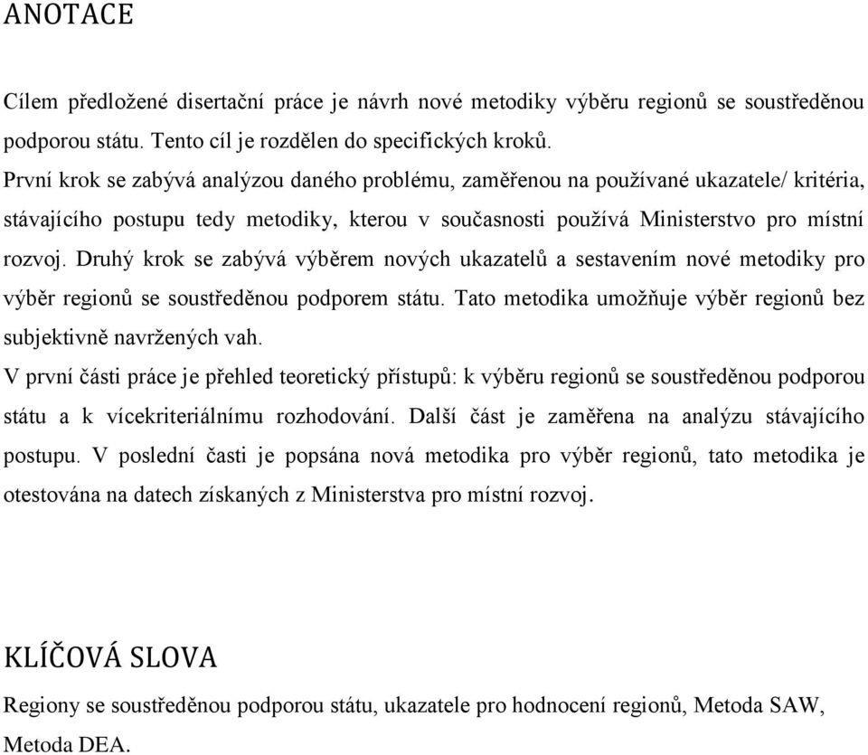 Druhý krok se zabývá výběrem nových ukazatelů a sestavením nové metodiky pro výběr regionů se soustředěnou podporem státu. Tato metodika umožňuje výběr regionů bez subjektivně navržených vah.