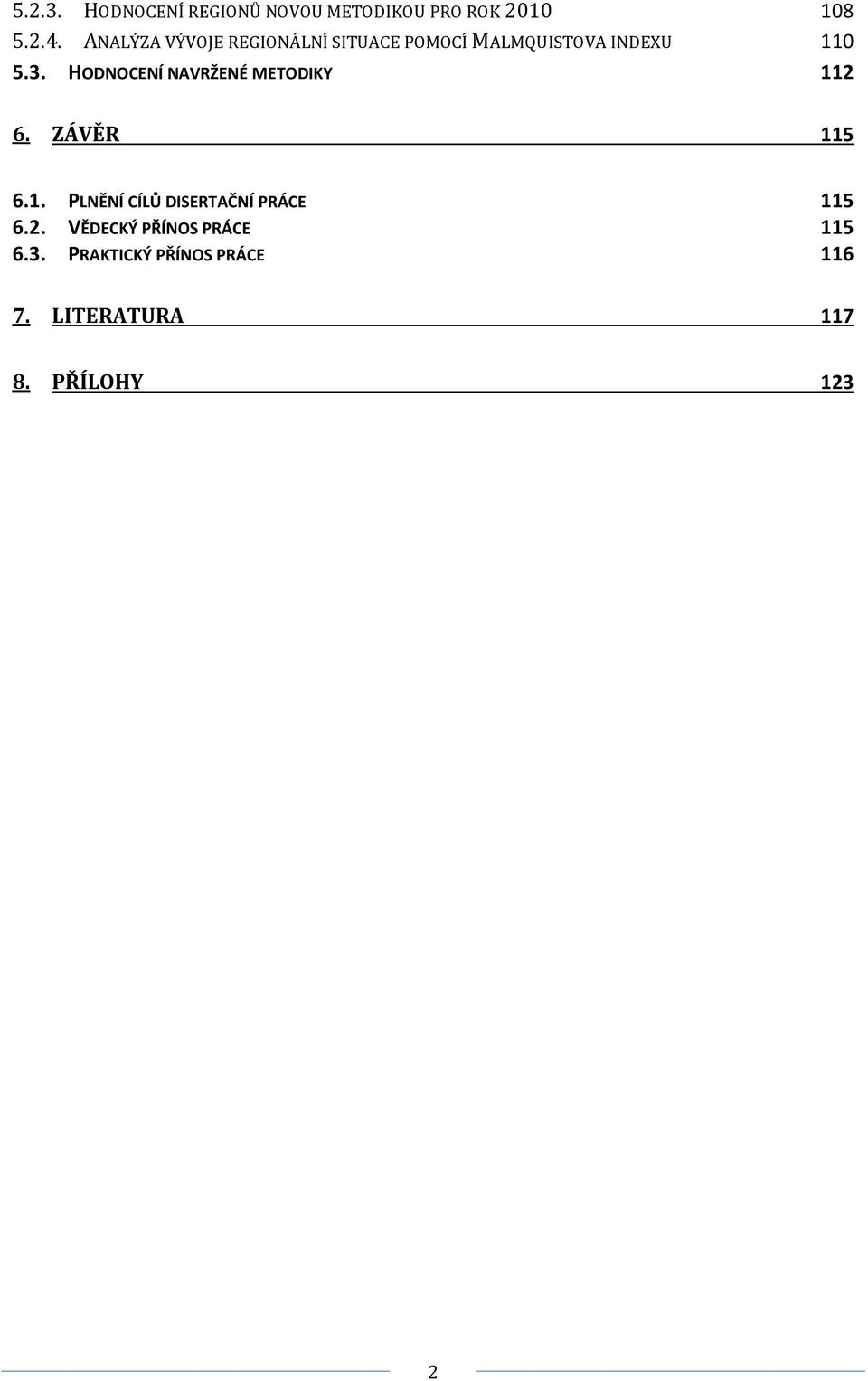 HODNOCENÍ NAVRŽENÉ METODIKY 112 6. ZÁVĚR 115 6.1. PLNĚNÍ CÍLŮ DISERTAČNÍ PRÁCE 115 6.