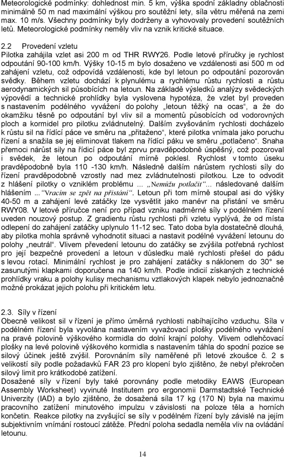 2 Provedení vzletu Pilotka zahájila vzlet asi 200 m od THR RWY26. Podle letové příručky je rychlost odpoutání 90-100 km/h.