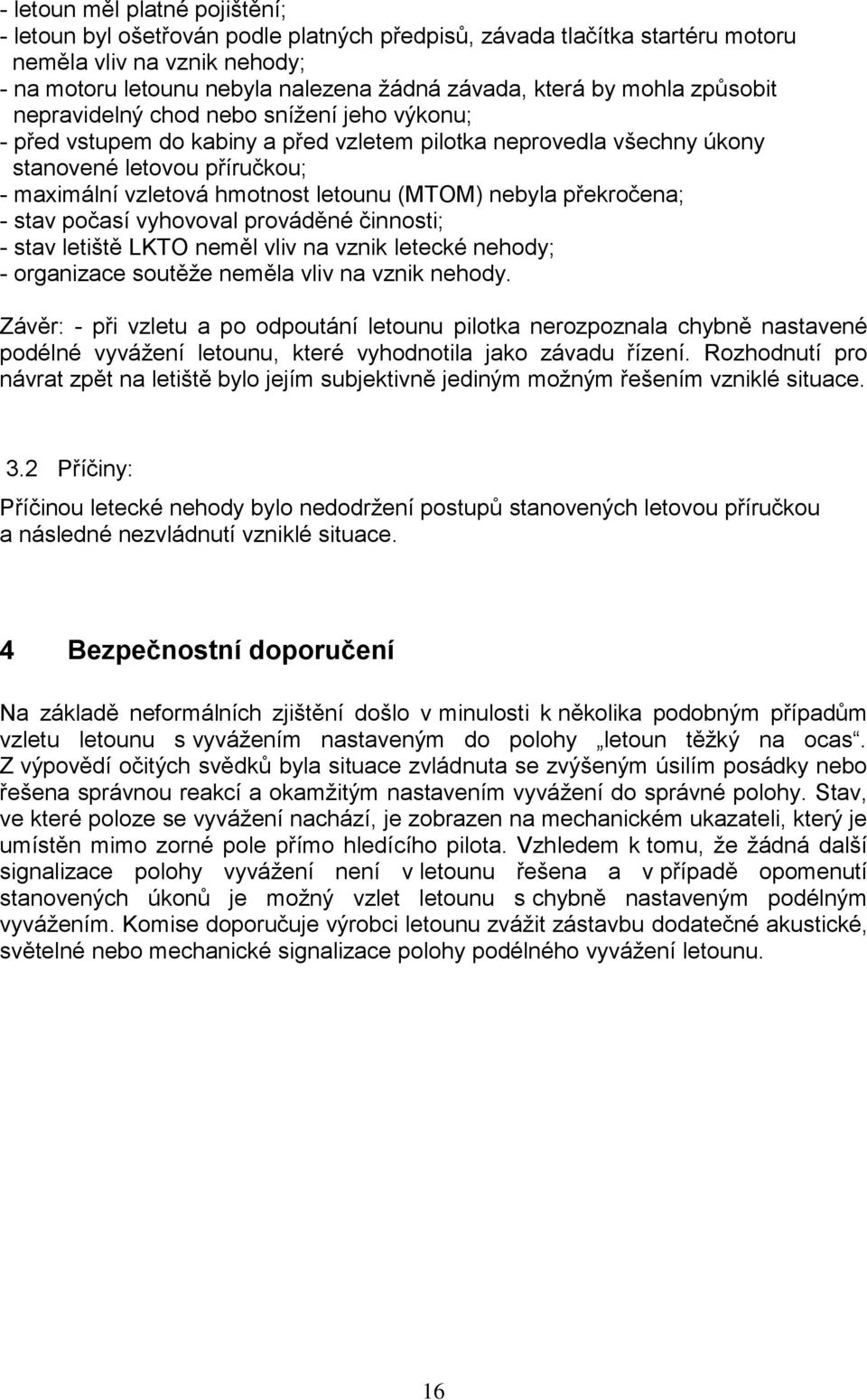 (MTOM) nebyla překročena; - stav počasí vyhovoval prováděné činnosti; - stav letiště LKTO neměl vliv na vznik letecké nehody; - organizace soutěţe neměla vliv na vznik nehody.