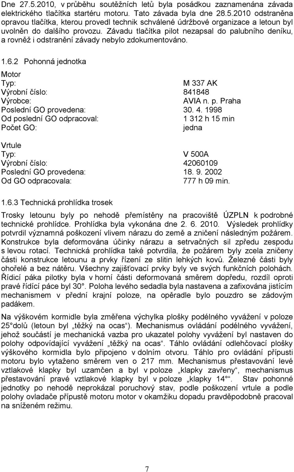 4. 1998 Od poslední GO odpracoval: 1 312 h 15 min Počet GO: jedna Vrtule Typ: V 500A Výrobní číslo: 42060