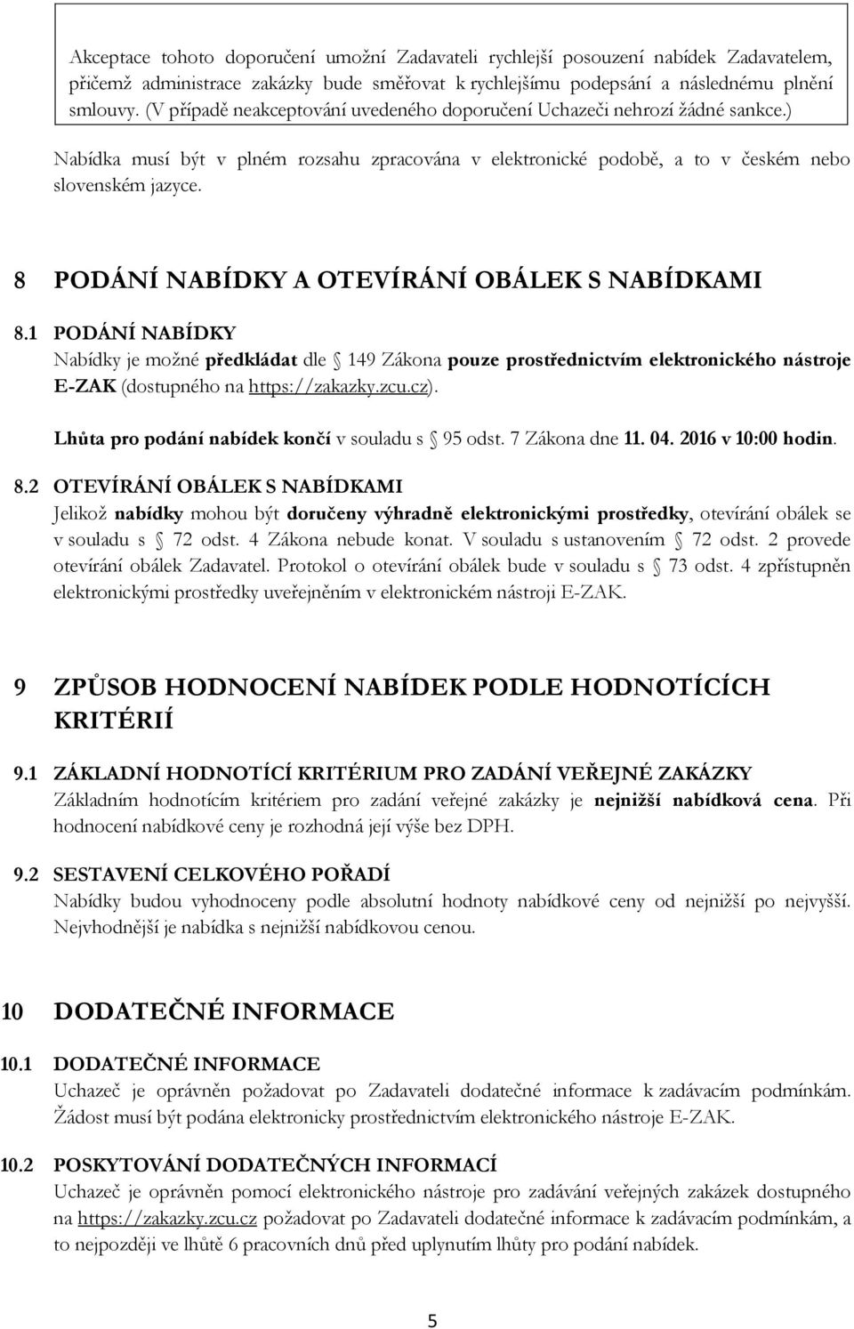 8 PODÁNÍ NABÍDKY A OTEVÍRÁNÍ OBÁLEK S NABÍDKAMI 8.1 PODÁNÍ NABÍDKY Nabídky je možné předkládat dle 149 Zákona pouze prostřednictvím elektronického nástroje E-ZAK (dostupného na https://zakazky.zcu.