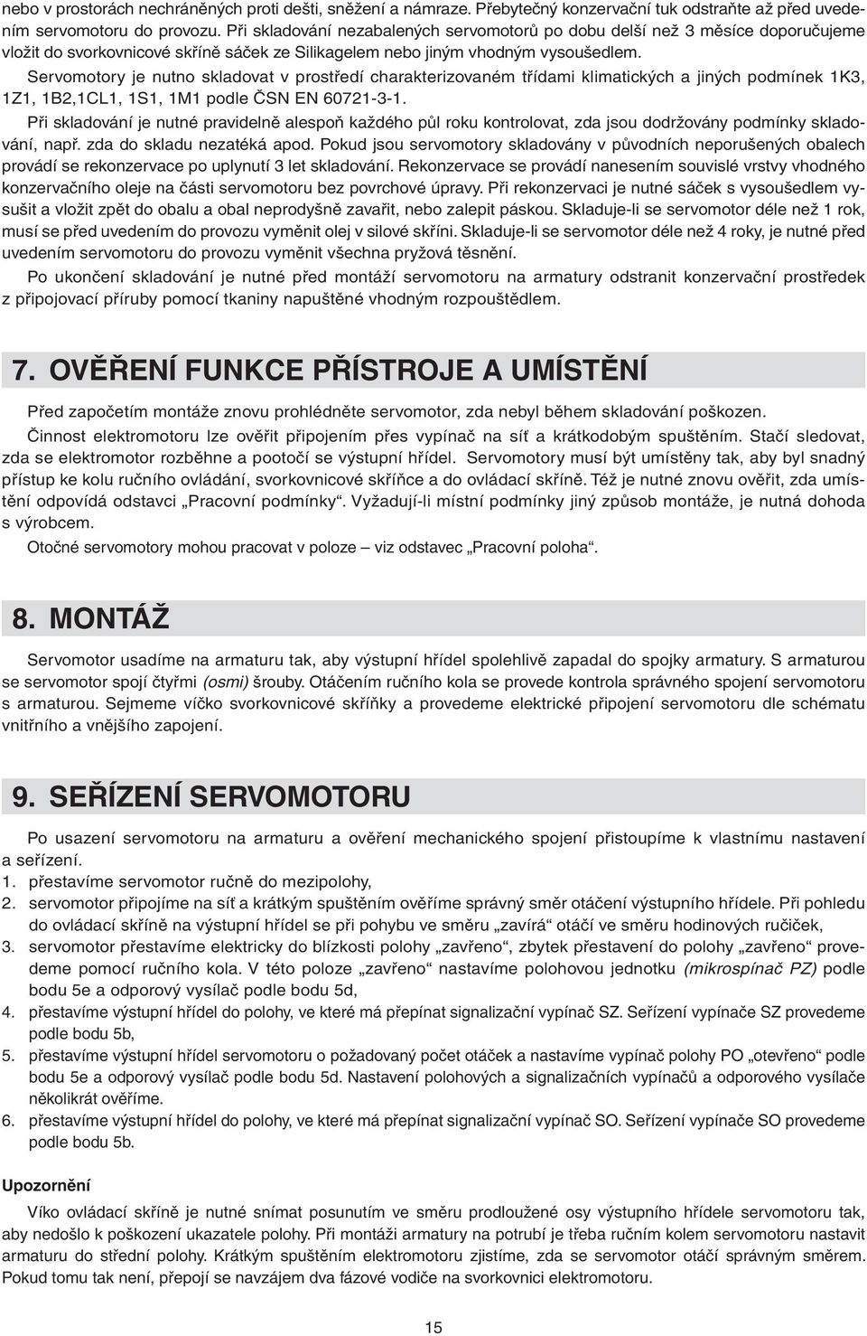 Servomotory je nutno skladovat v prostředí charakterizovaném třídami klimatických a jiných podmínek 1K3, 1Z1, 1B2,1CL1, 1S1, 1M1 podle ČSN EN 60721-3-1.