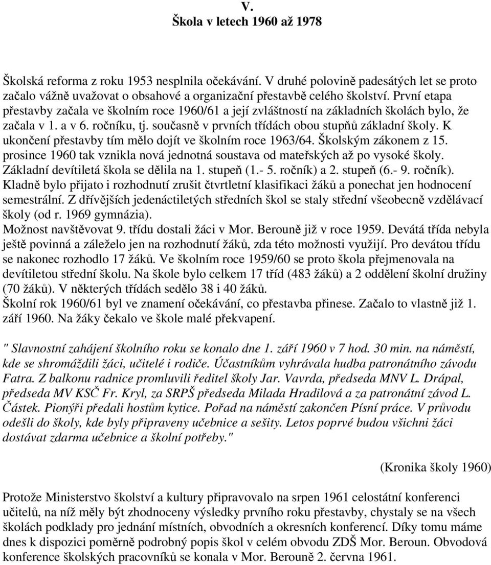 K ukonení pestavby tím mlo dojít ve školním roce 1963/64. Školským zákonem z 15. prosince 1960 tak vznikla nová jednotná soustava od mateských až po vysoké školy.