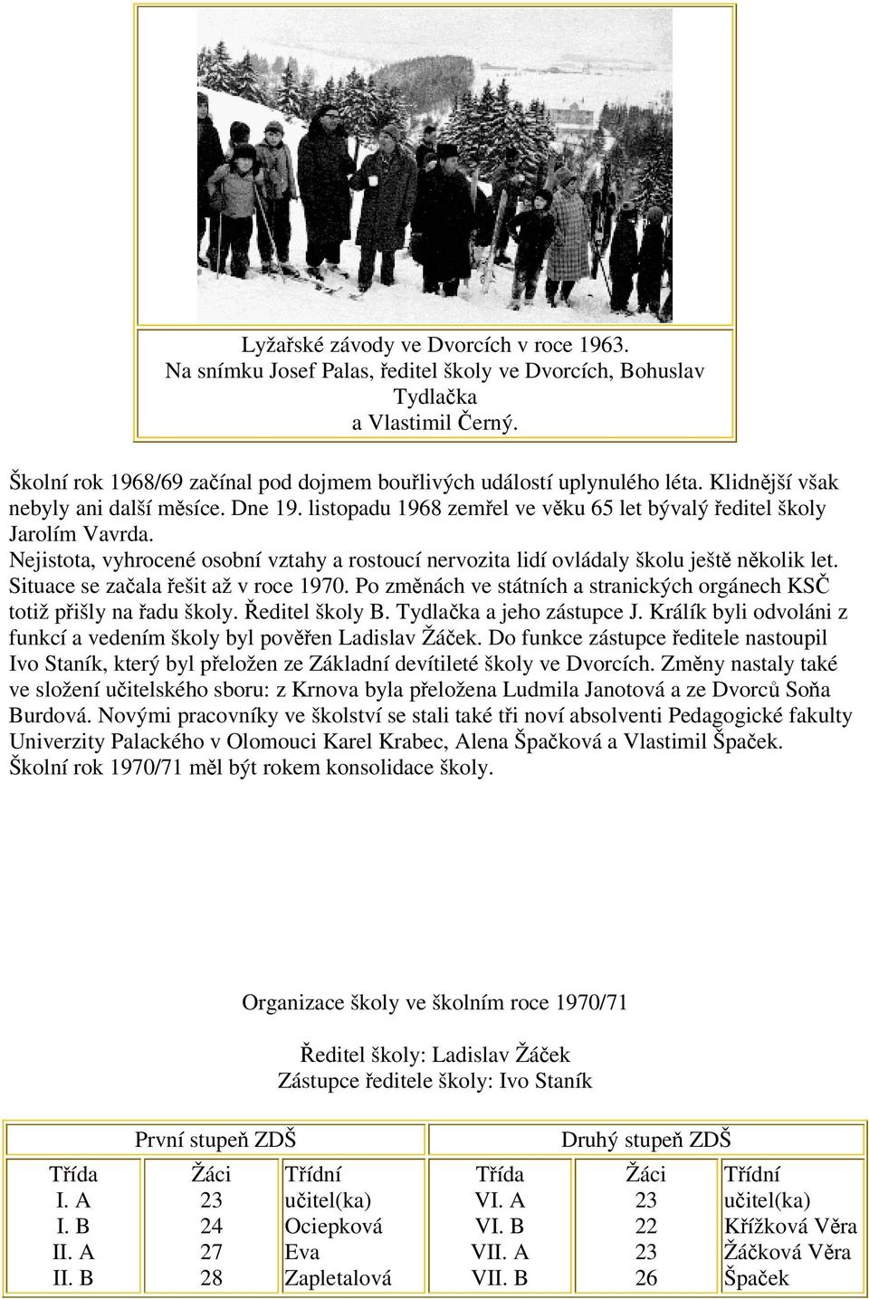 Nejistota, vyhrocené osobní vztahy a rostoucí nervozita lidí ovládaly školu ješt nkolik let. Situace se zaala ešit až v roce 1970.