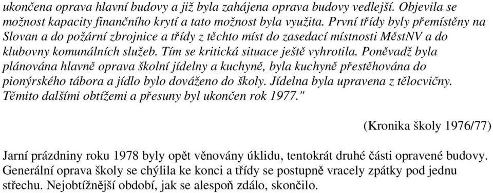 Ponvadž byla plánována hlavn oprava školní jídelny a kuchyn, byla kuchyn pesthována do pionýrského tábora a jídlo bylo dováženo do školy. Jídelna byla upravena z tlocviny.