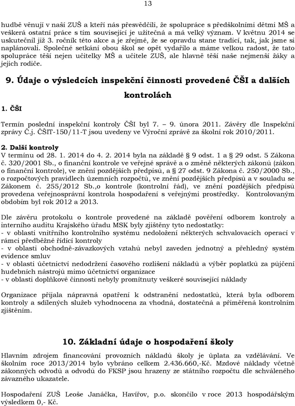 Společné setkání obou škol se opět vydařilo a máme velkou radost, že tato spolupráce těší nejen učitelky MŠ a učitele ZUŠ, ale hlavně těší naše nejmenší žáky a jejich rodiče. 9.