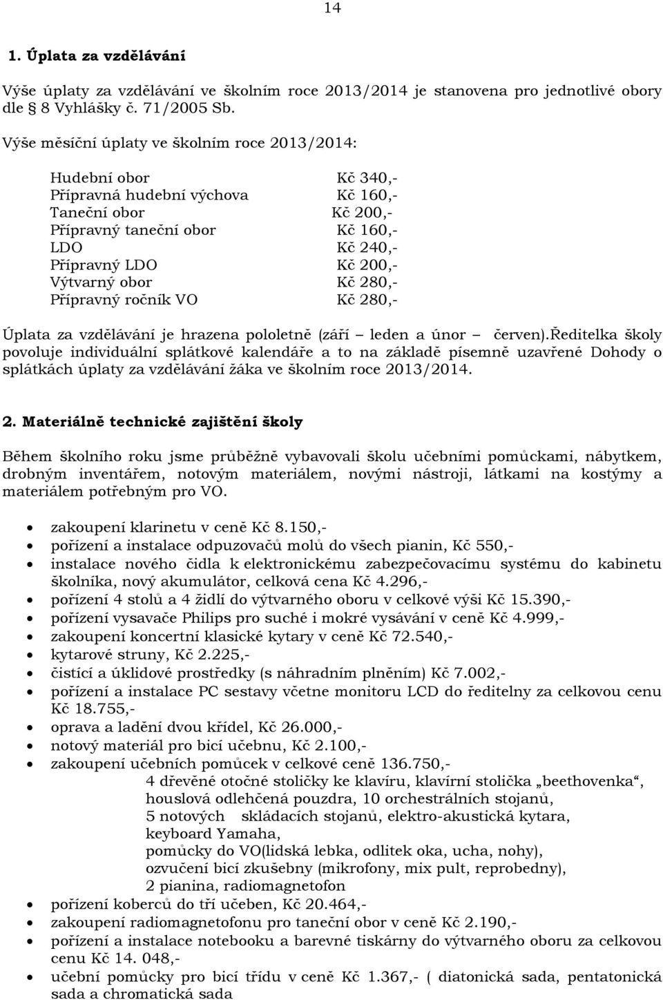 Výtvarný obor Kč 280,- Přípravný ročník VO Kč 280,- Úplata za vzdělávání je hrazena pololetně (září leden a únor červen).