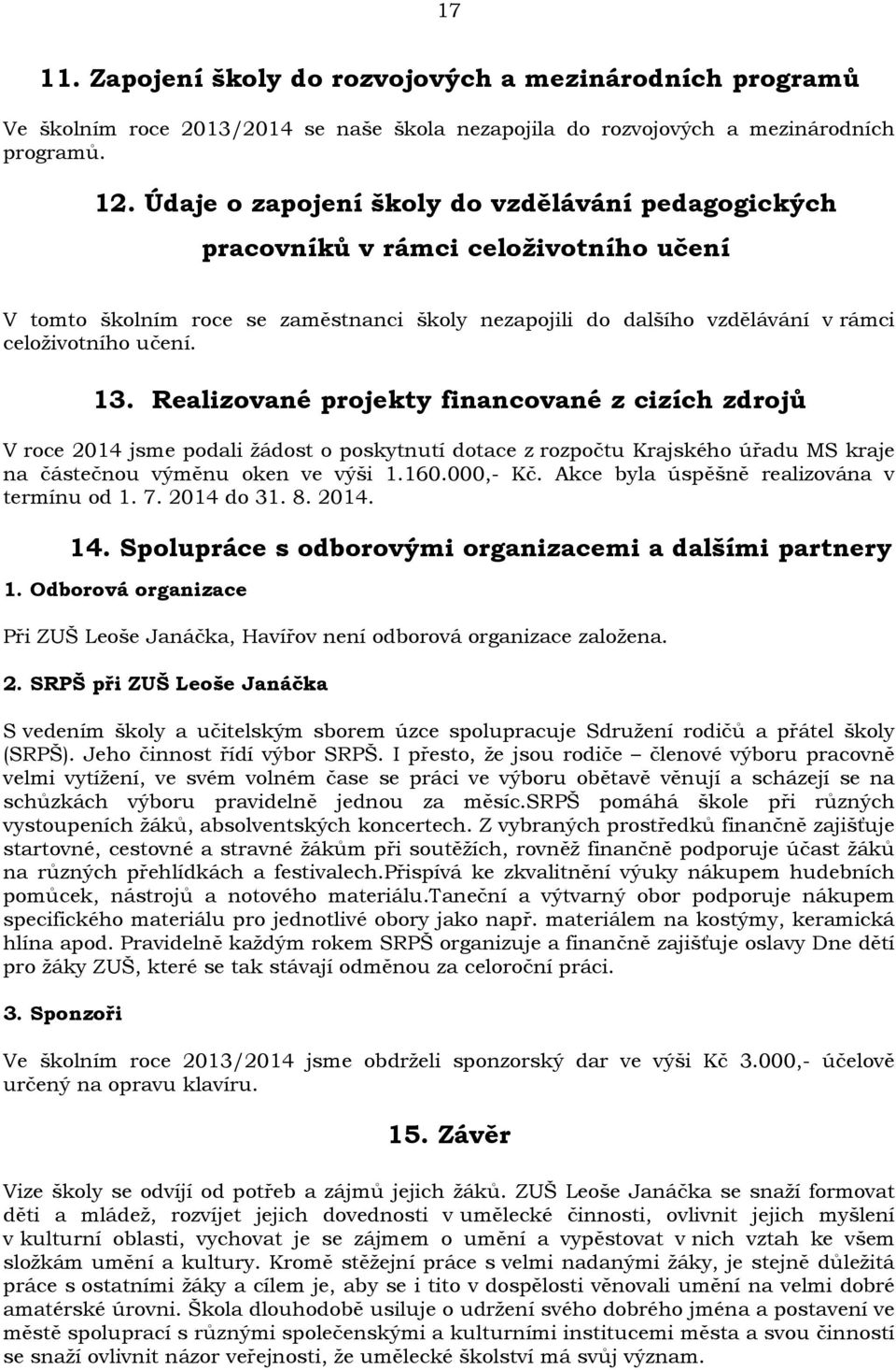 Realizované projekty financované z cizích zdrojů V roce 2014 jsme podali žádost o poskytnutí dotace z rozpočtu Krajského úřadu MS kraje na částečnou výměnu oken ve výši 1.160.000,- Kč.