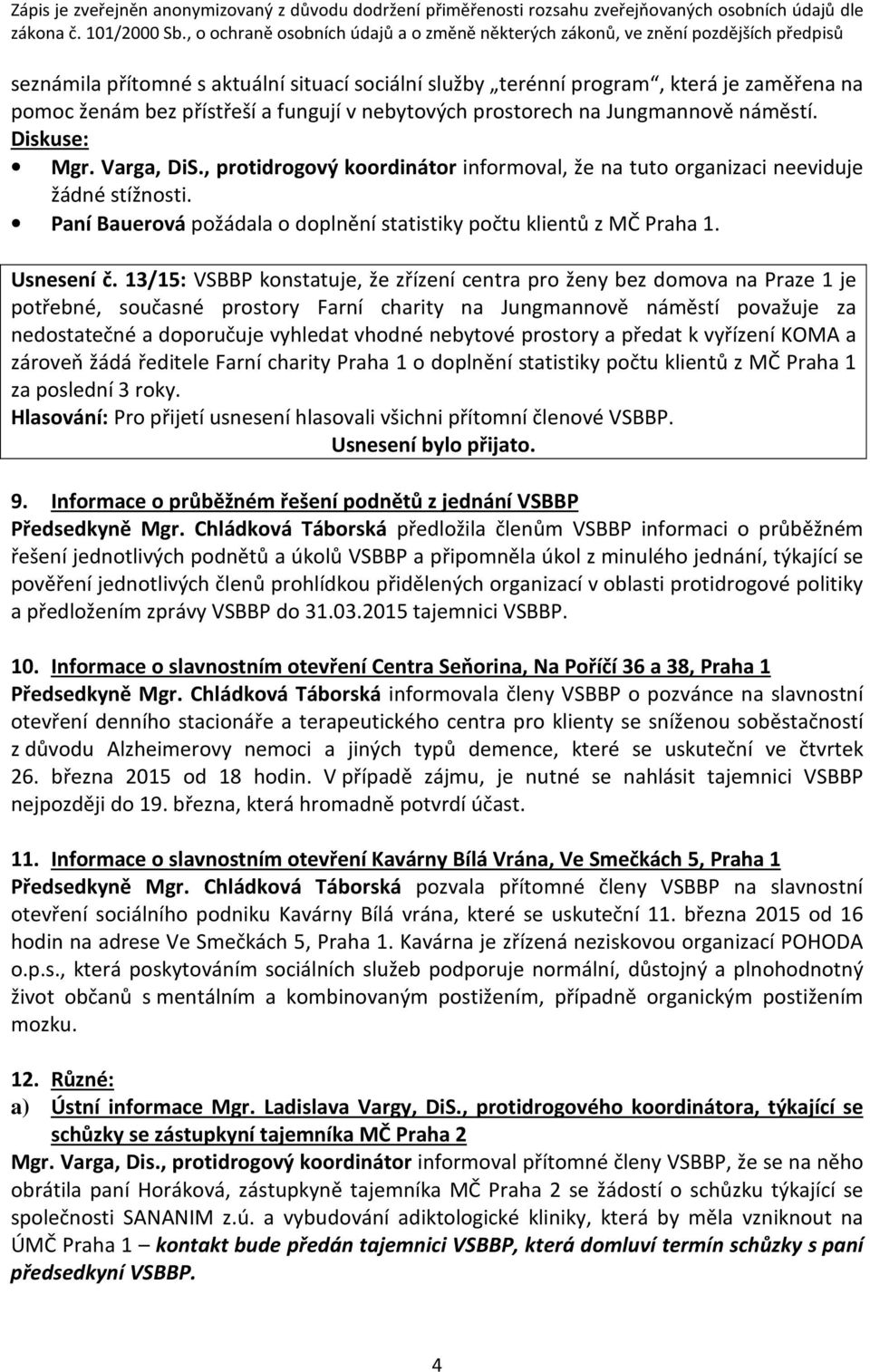 13/15: VSBBP konstatuje, že zřízení centra pro ženy bez domova na Praze 1 je potřebné, současné prostory Farní charity na Jungmannově náměstí považuje za nedostatečné a doporučuje vyhledat vhodné