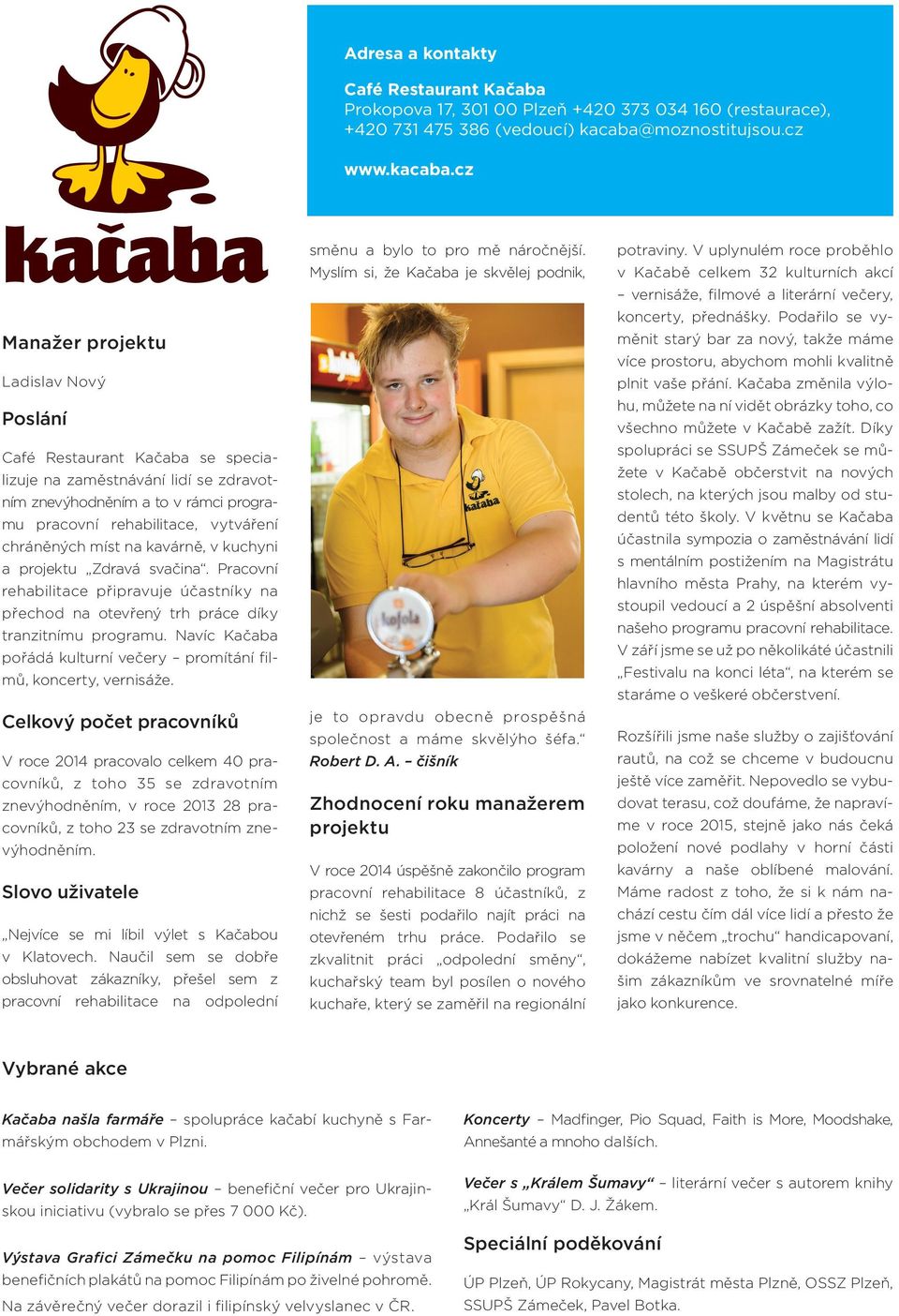 cz Manažer projektu Ladislav Nový Café Restaurant Kačaba se specializuje na zaměstnávání lidí se zdravotním znevýhodněním a to v rámci programu pracovní rehabilitace, vytváření chráněných míst na