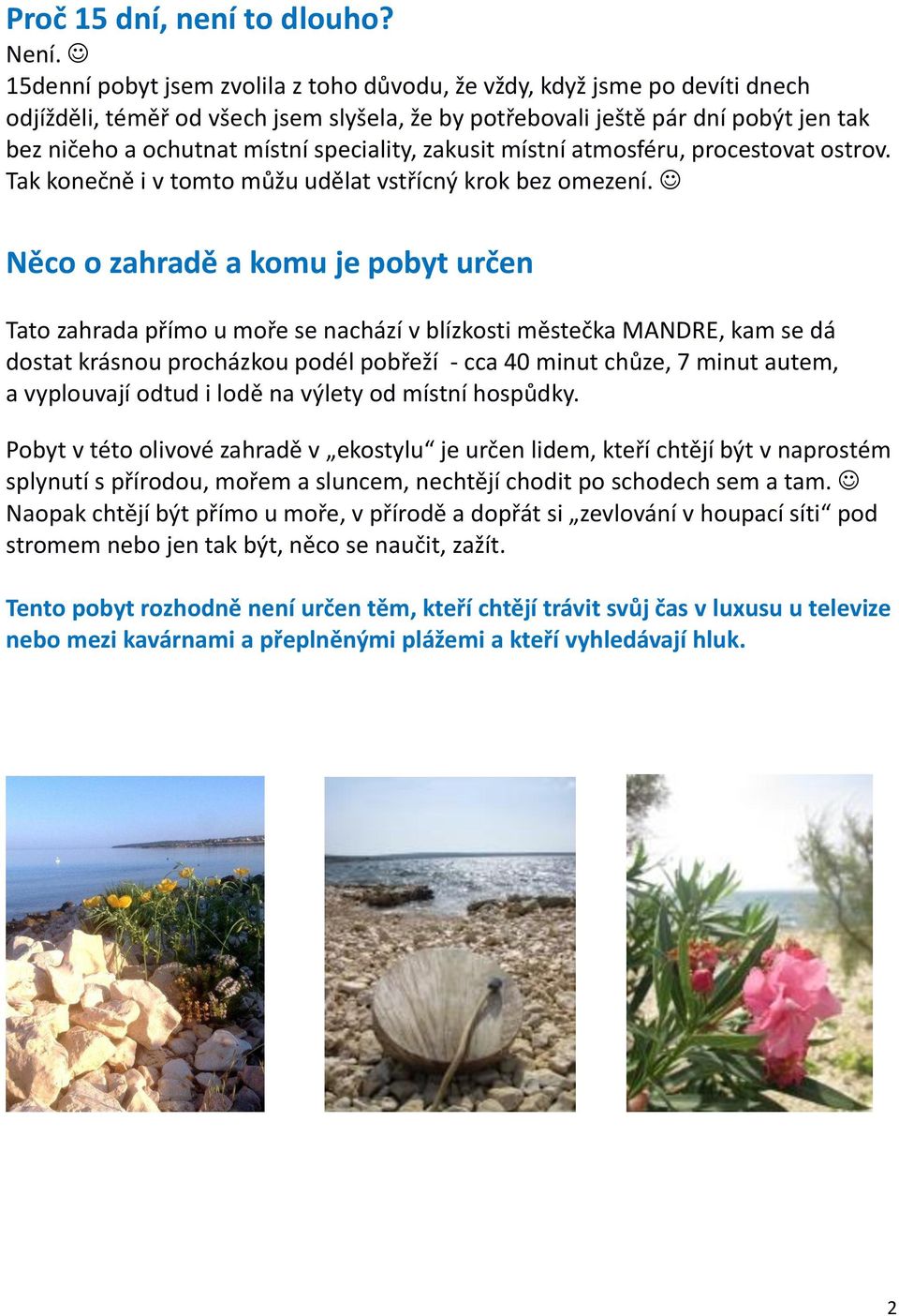 speciality, zakusit místní atmosféru, procestovat ostrov. Tak konečně i v tomto můžu udělat vstřícný krok bez omezení.