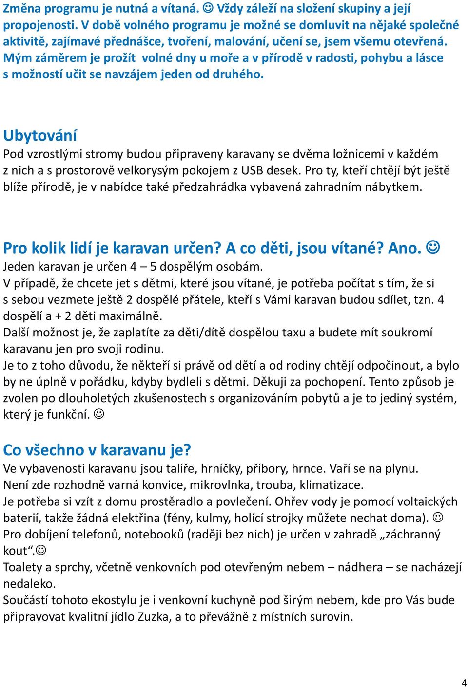 Mým záměrem je prožít volné dny u moře a v přírodě v radosti, pohybu a lásce s možností učit se navzájem jeden od druhého.