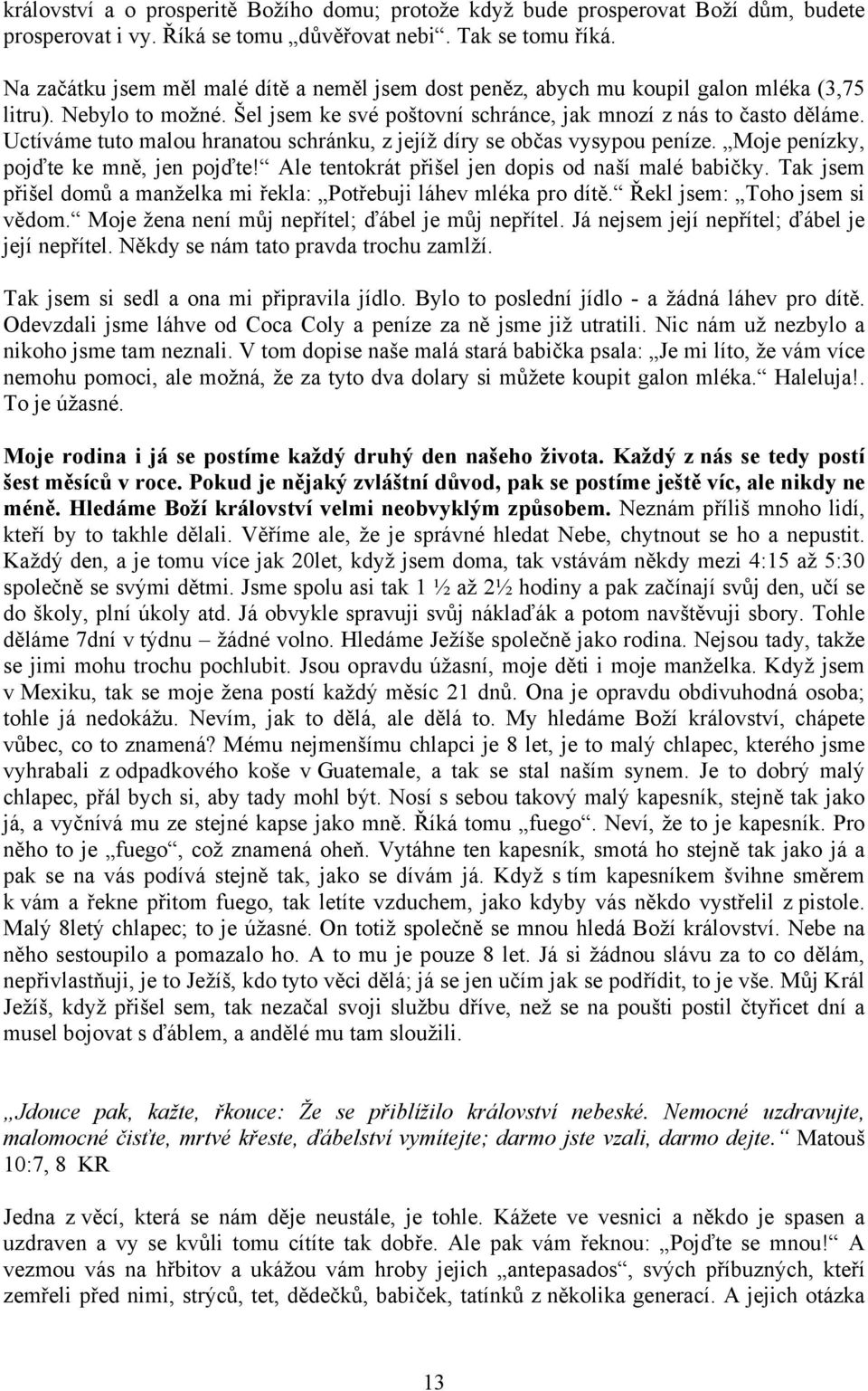 Uctíváme tuto malou hranatou schránku, z jejíž díry se občas vysypou peníze. Moje penízky, pojďte ke mně, jen pojďte! Ale tentokrát přišel jen dopis od naší malé babičky.