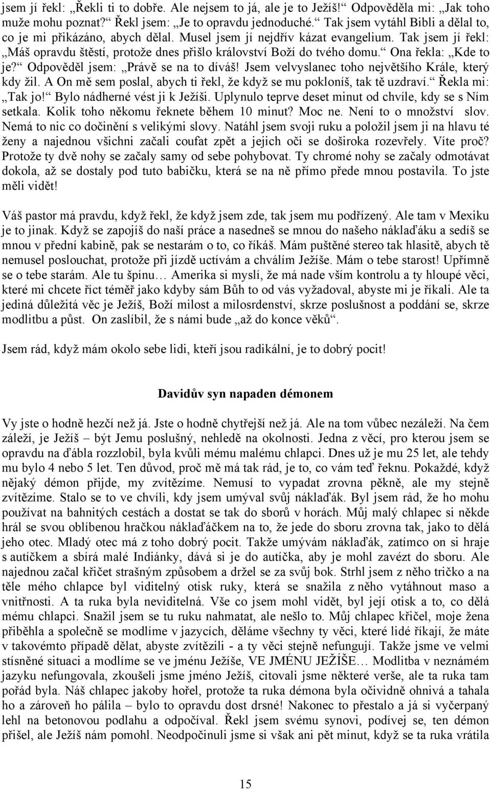 Ona řekla: Kde to je? Odpověděl jsem: Právě se na to díváš! Jsem velvyslanec toho největšího Krále, který kdy žil. A On mě sem poslal, abych ti řekl, že když se mu pokloníš, tak tě uzdraví.