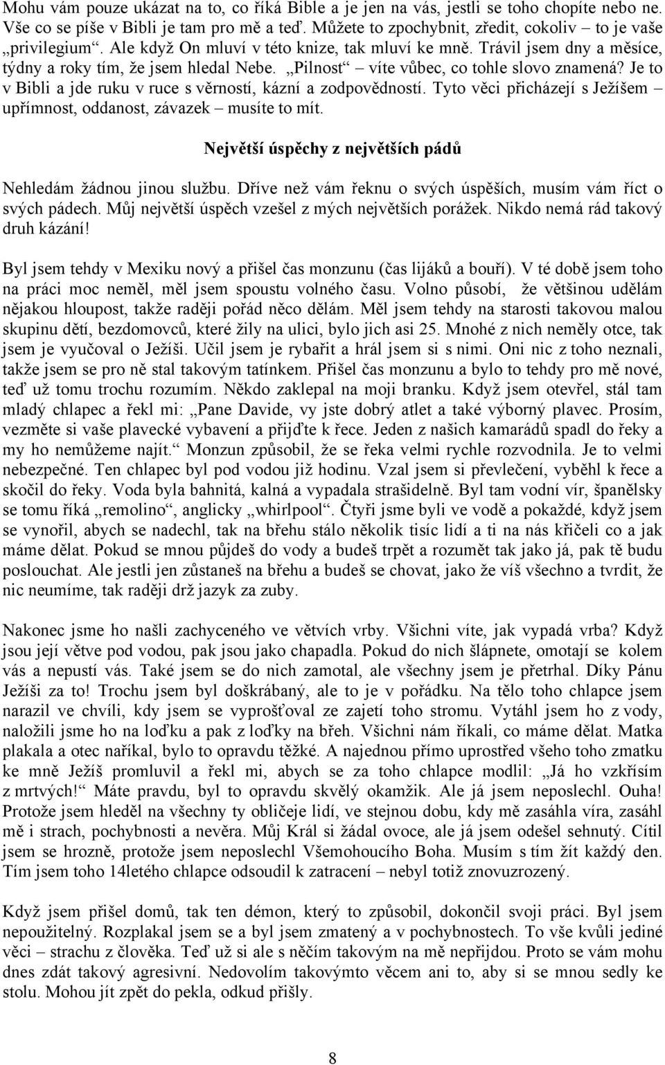 Je to v Bibli a jde ruku v ruce s věrností, kázní a zodpovědností. Tyto věci přicházejí s Ježíšem upřímnost, oddanost, závazek musíte to mít.