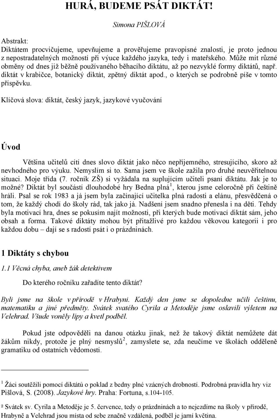 Může mít různé obměny od dnes již běžně používaného běhacího diktátu, až po nezvyklé formy diktátů, např. diktát v krabičce, botanický diktát, zpětný diktát apod.