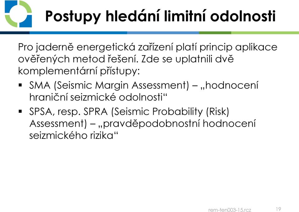 Zde se uplatnili dvě komplementární přístupy: SMA (Seismic Margin Assessment) hodnocení