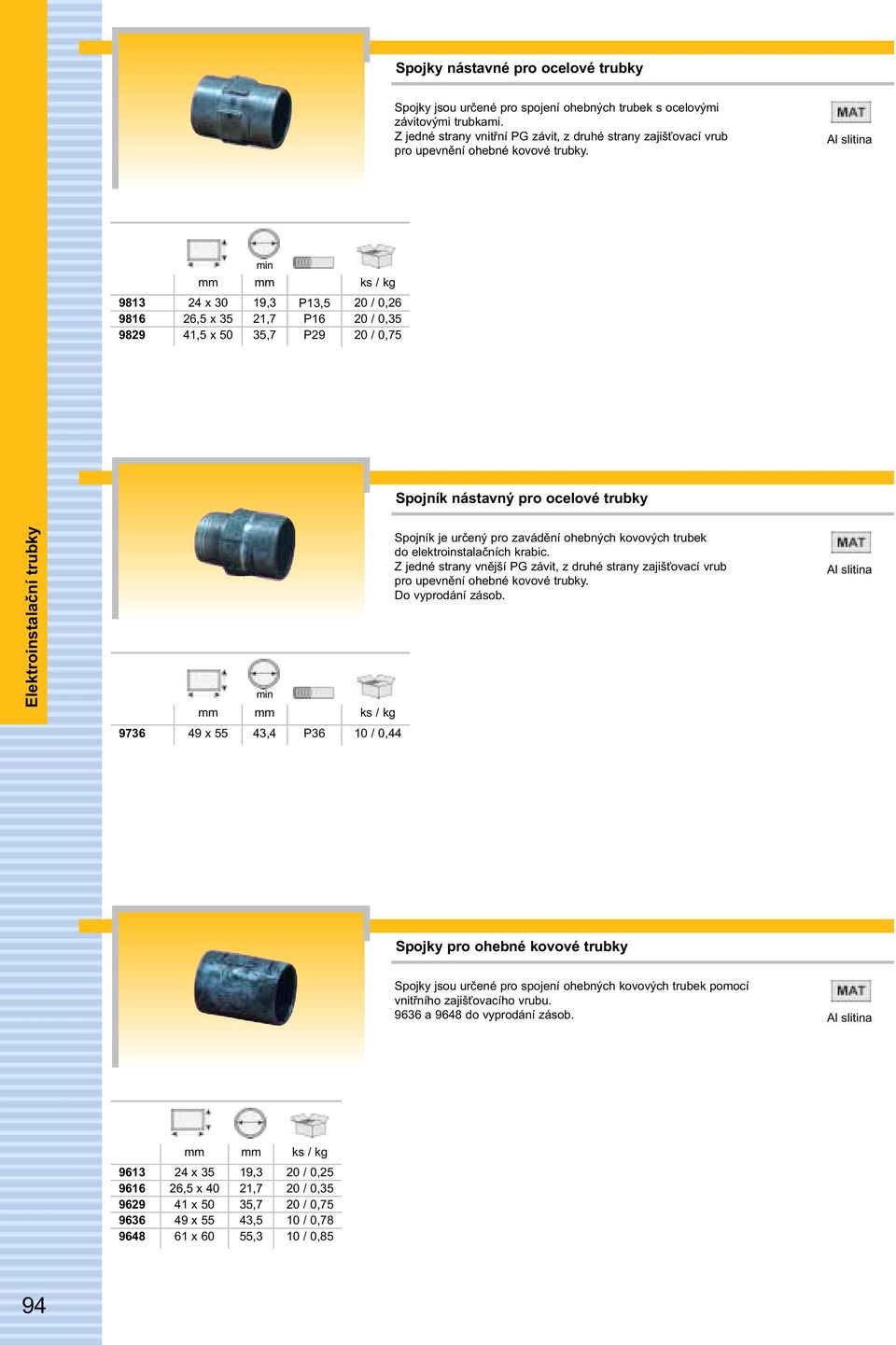 Al slitina min 9 9 99 x 0, x, x 0 9,,, P, P P9 / 0, / 0, / 0, Spojník nástavný pro min Spojník je určený pro zavádění ohebných kovových trubek do elektroinstalačních krabic.