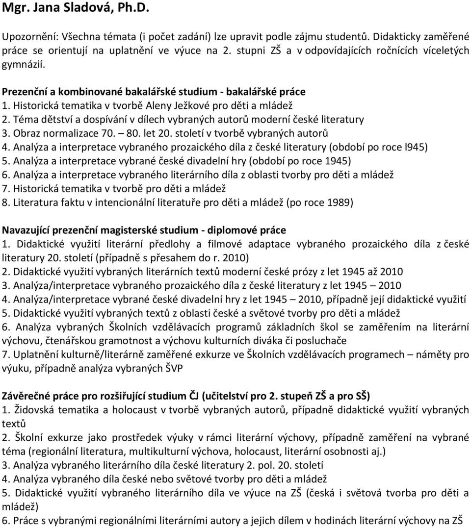 Téma dětství a dospívání v dílech vybraných autorů moderní české literatury 3. Obraz normalizace 70. 80. let 20. století v tvorbě vybraných autorů 4.