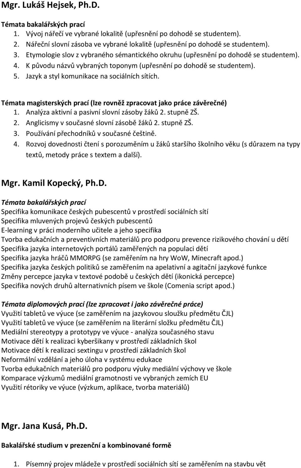 Jazyk a styl komunikace na sociálních sítích. Témata magisterských prací (lze rovněž zpracovat jako práce závěrečné) 1. Analýza aktivní a pasivní slovní zásoby žáků 2.