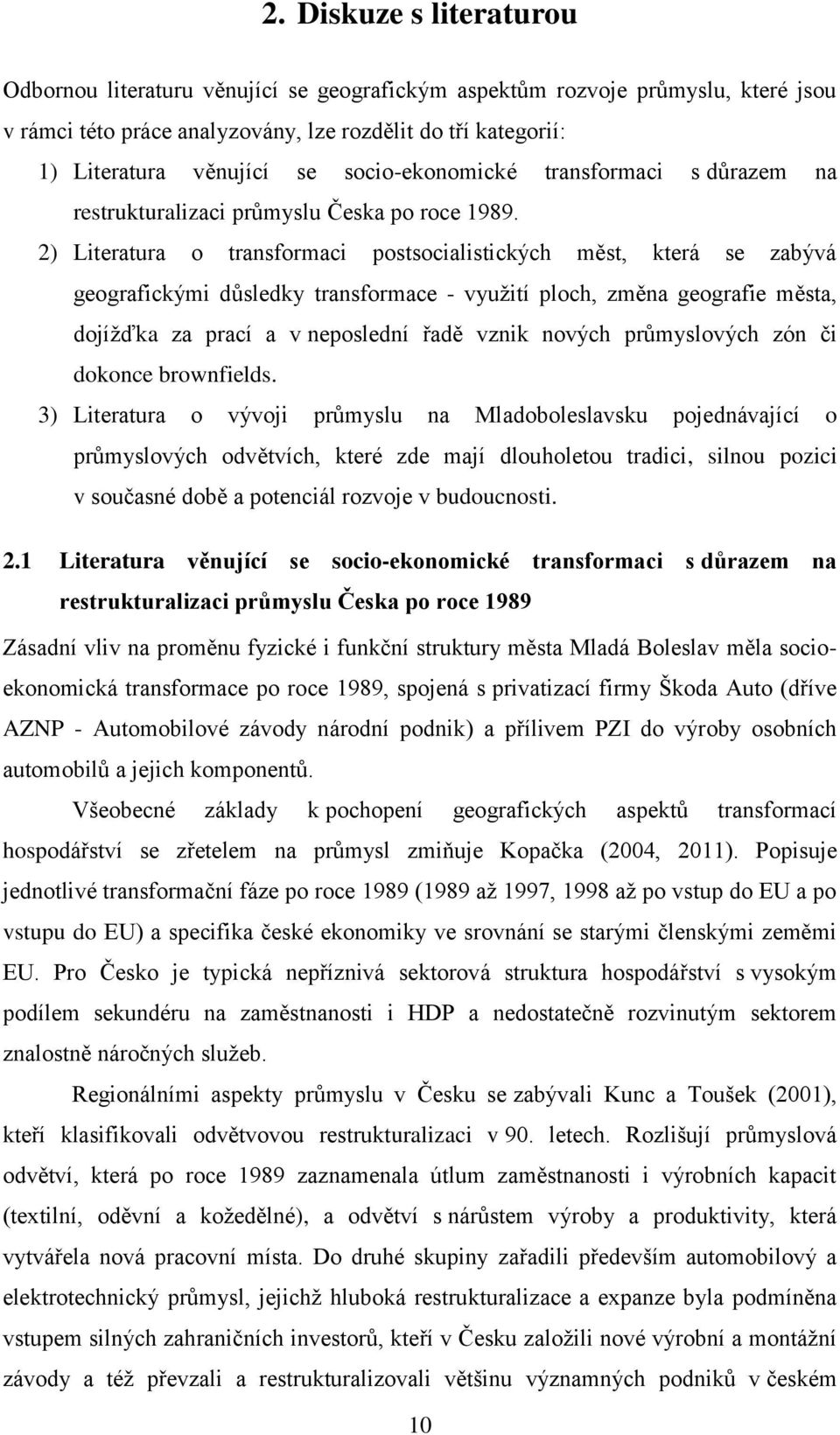 2) Literatura o transformaci postsocialistických měst, která se zabývá geografickými důsledky transformace - vyuţití ploch, změna geografie města, dojíţďka za prací a v neposlední řadě vznik nových