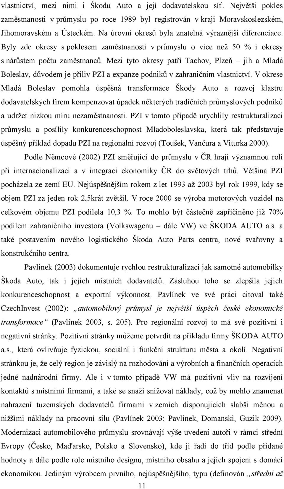 Mezi tyto okresy patří Tachov, Plzeň jih a Mladá Boleslav, důvodem je příliv PZI a expanze podniků v zahraničním vlastnictví.