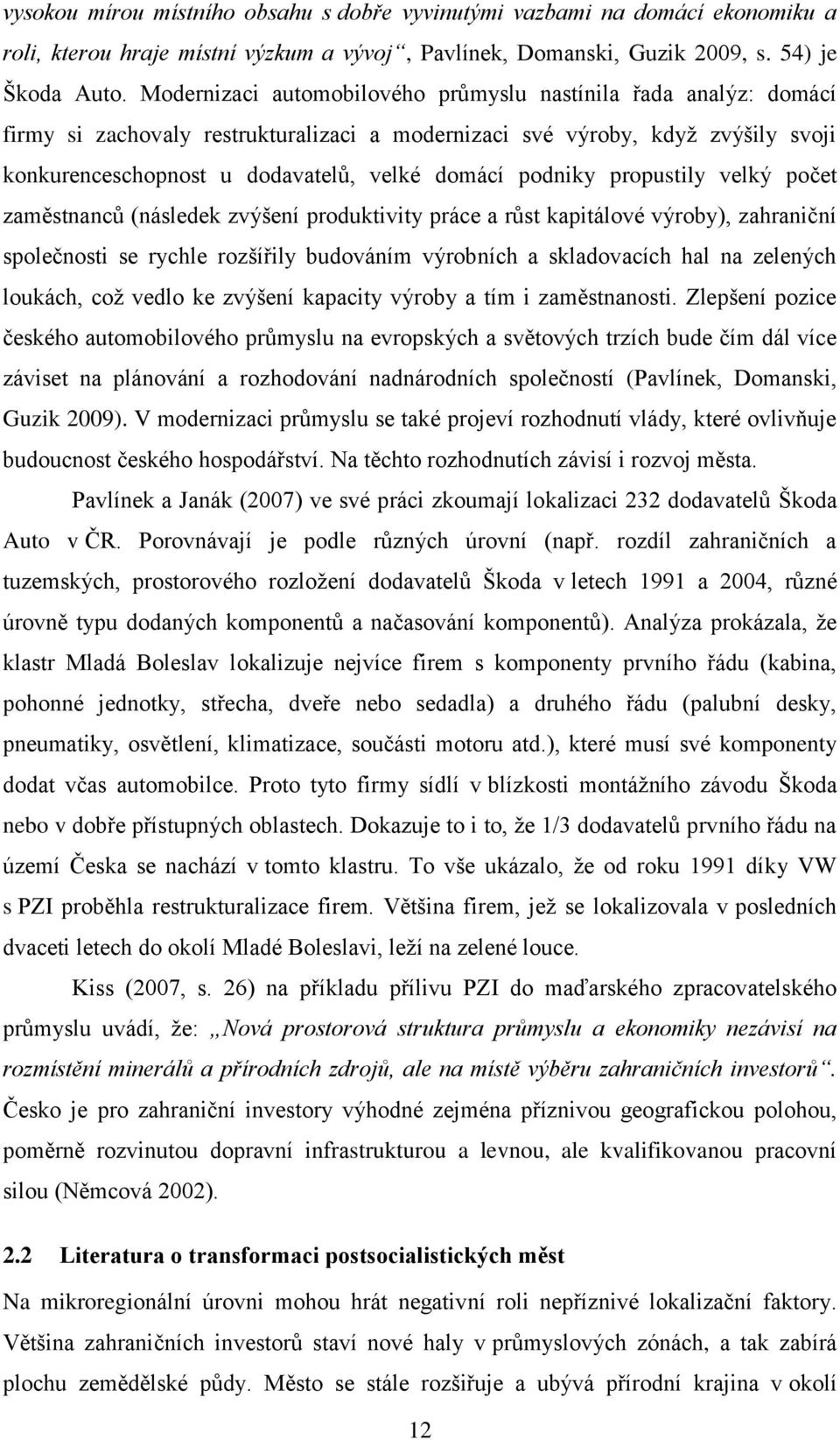 podniky propustily velký počet zaměstnanců (následek zvýšení produktivity práce a růst kapitálové výroby), zahraniční společnosti se rychle rozšířily budováním výrobních a skladovacích hal na