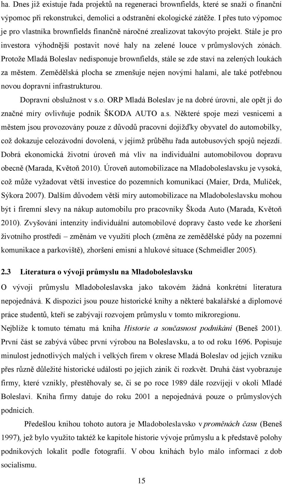 Protoţe Mladá Boleslav nedisponuje brownfields, stále se zde staví na zelených loukách za městem. Zemědělská plocha se zmenšuje nejen novými halami, ale také potřebnou novou dopravní infrastrukturou.