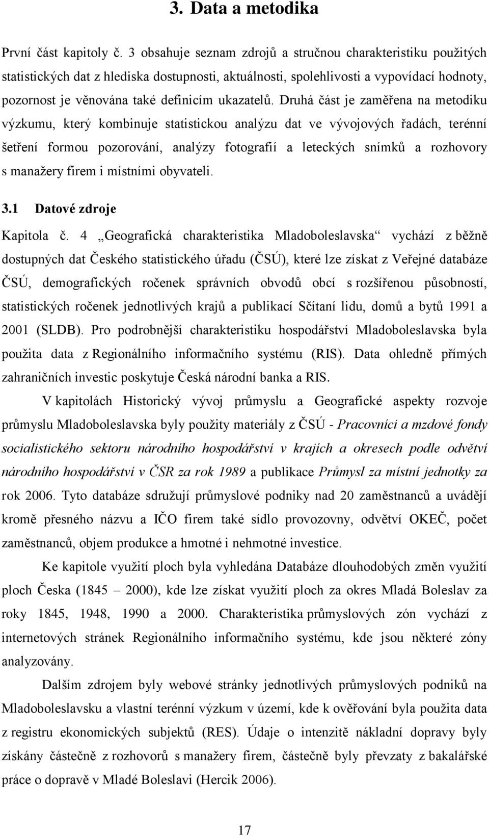 Druhá část je zaměřena na metodiku výzkumu, který kombinuje statistickou analýzu dat ve vývojových řadách, terénní šetření formou pozorování, analýzy fotografií a leteckých snímků a rozhovory s