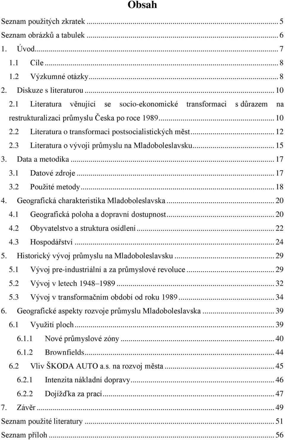 3 Literatura o vývoji průmyslu na Mladoboleslavsku... 15 3. Data a metodika... 17 3.1 Datové zdroje... 17 3.2 Pouţité metody... 18 4. Geografická charakteristika Mladoboleslavska... 20 4.