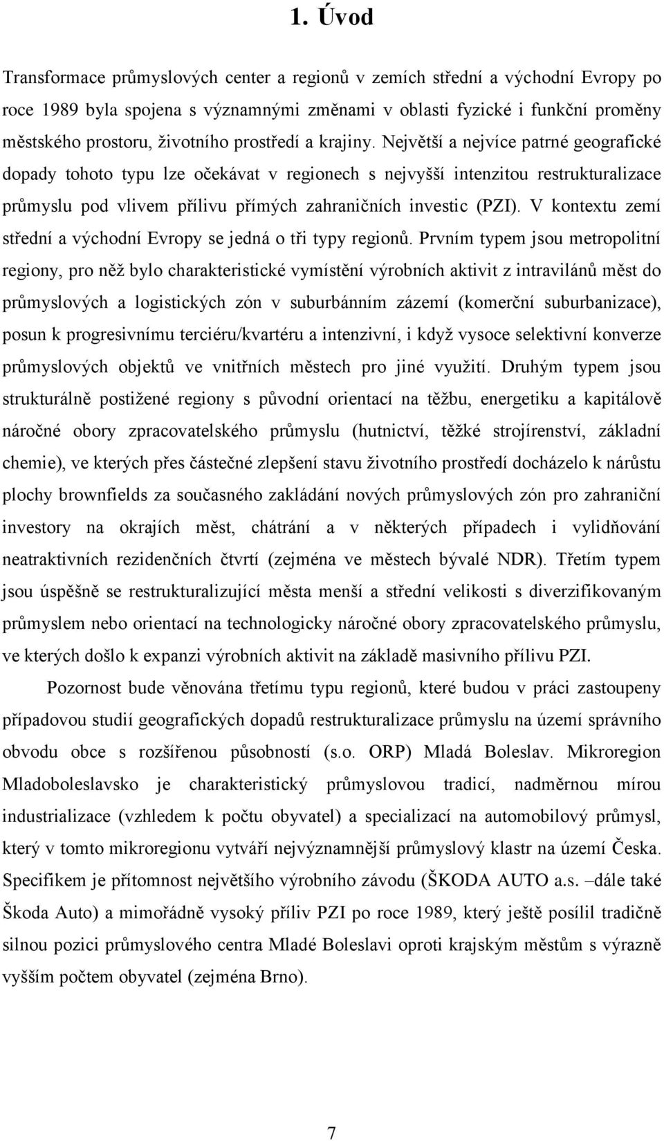 Největší a nejvíce patrné geografické dopady tohoto typu lze očekávat v regionech s nejvyšší intenzitou restrukturalizace průmyslu pod vlivem přílivu přímých zahraničních investic (PZI).