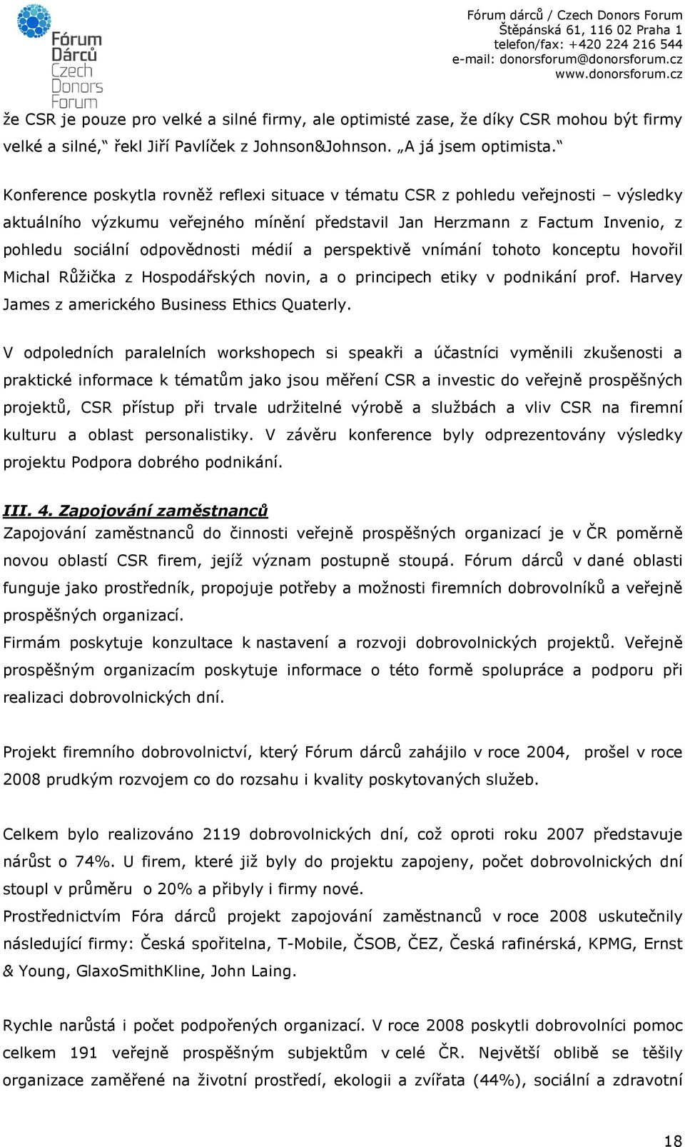 médií a perspektivě vnímání tohoto konceptu hovořil Michal Růžička z Hospodářských novin, a o principech etiky v podnikání prof. Harvey James z amerického Business Ethics Quaterly.