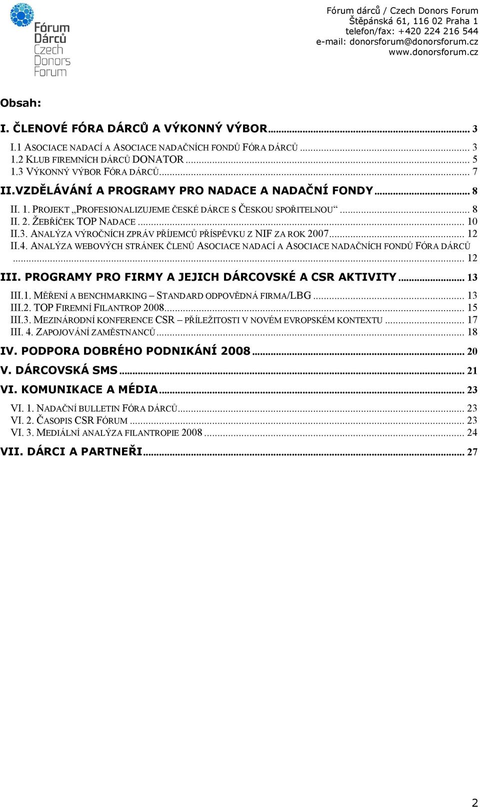 ANALÝZA VÝROČNÍCH ZPRÁV PŘÍJEMCŮ PŘÍSPĚVKU Z NIF ZA ROK 2007... 12 II.4. ANALÝZA WEBOVÝCH STRÁNEK ČLENŮ ASOCIACE NADACÍ A ASOCIACE NADAČNÍCH FONDŮ FÓRA DÁRCŮ... 12 III.